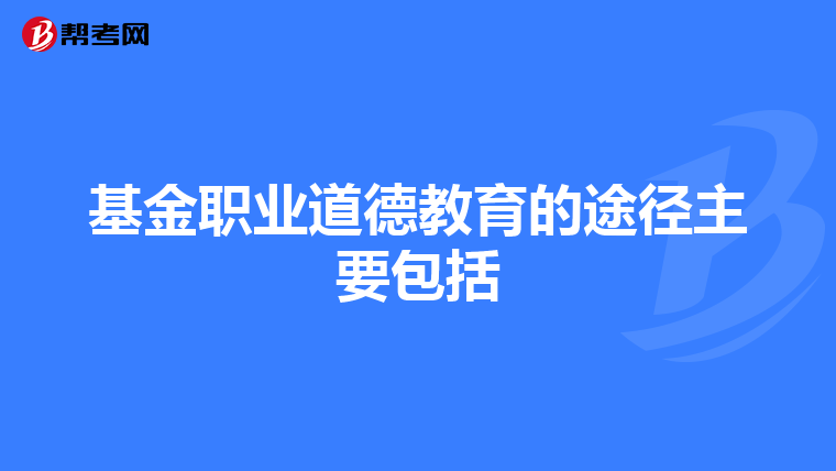 基金职业道德教育的途径主要包括