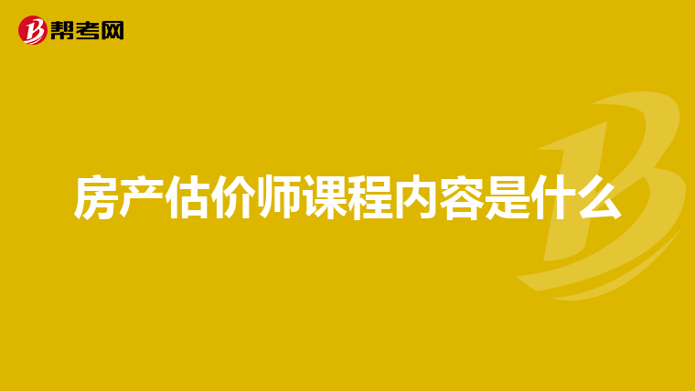 房產(chǎn)估價師課程內(nèi)容是什么