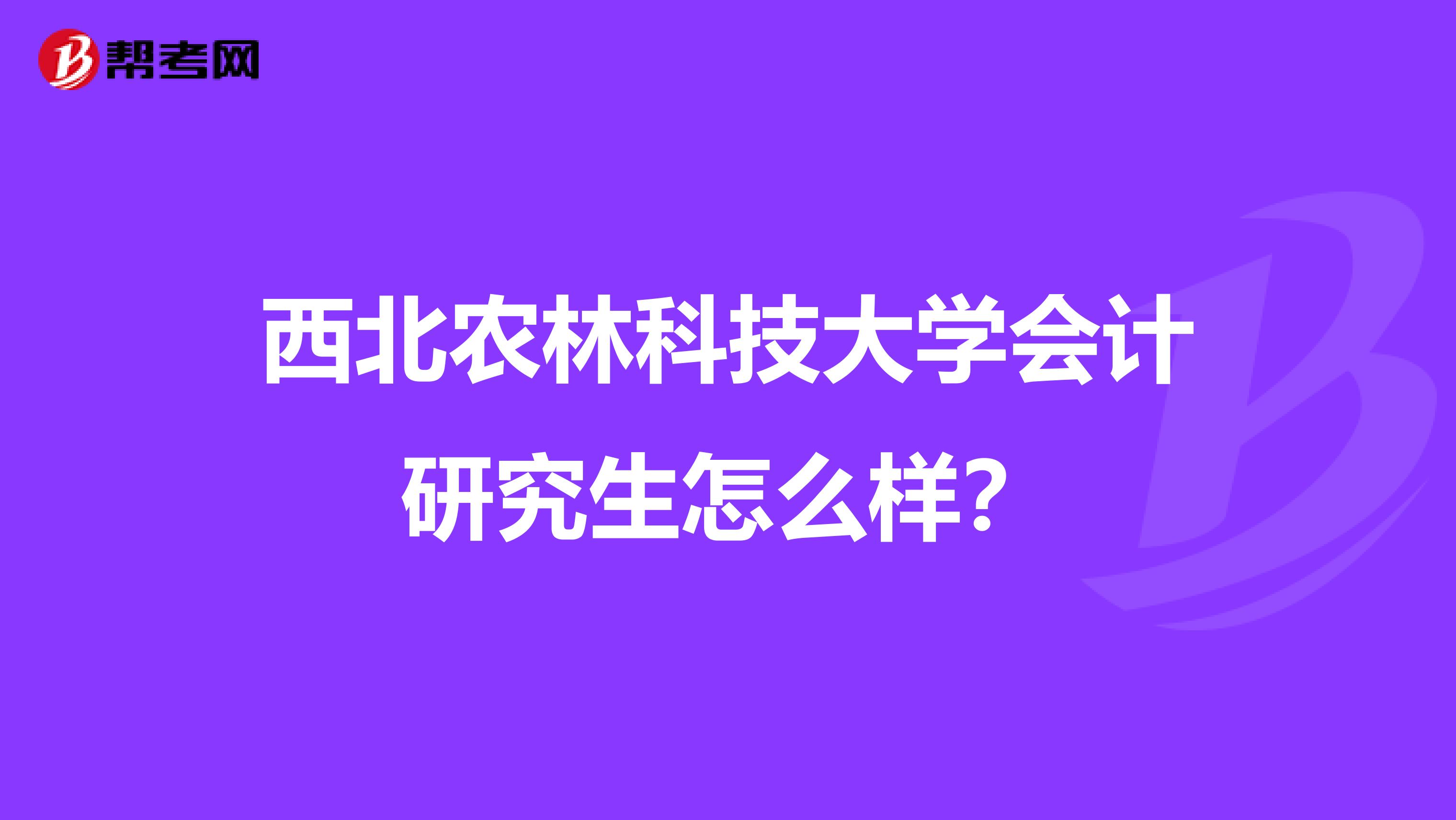 西北农林科技大学会计研究生怎么样?