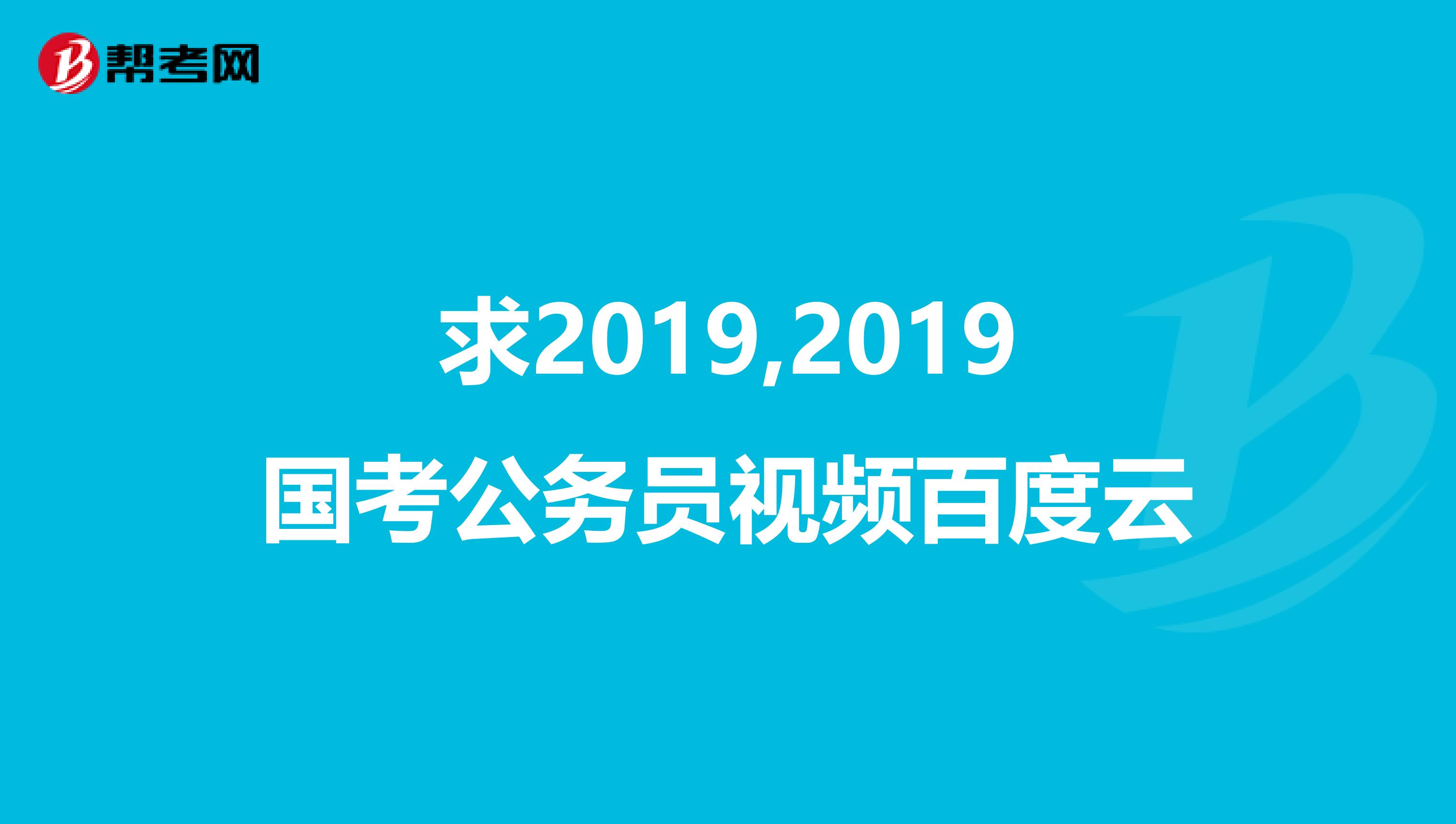 求2019,2019国考公务员视频百度云
