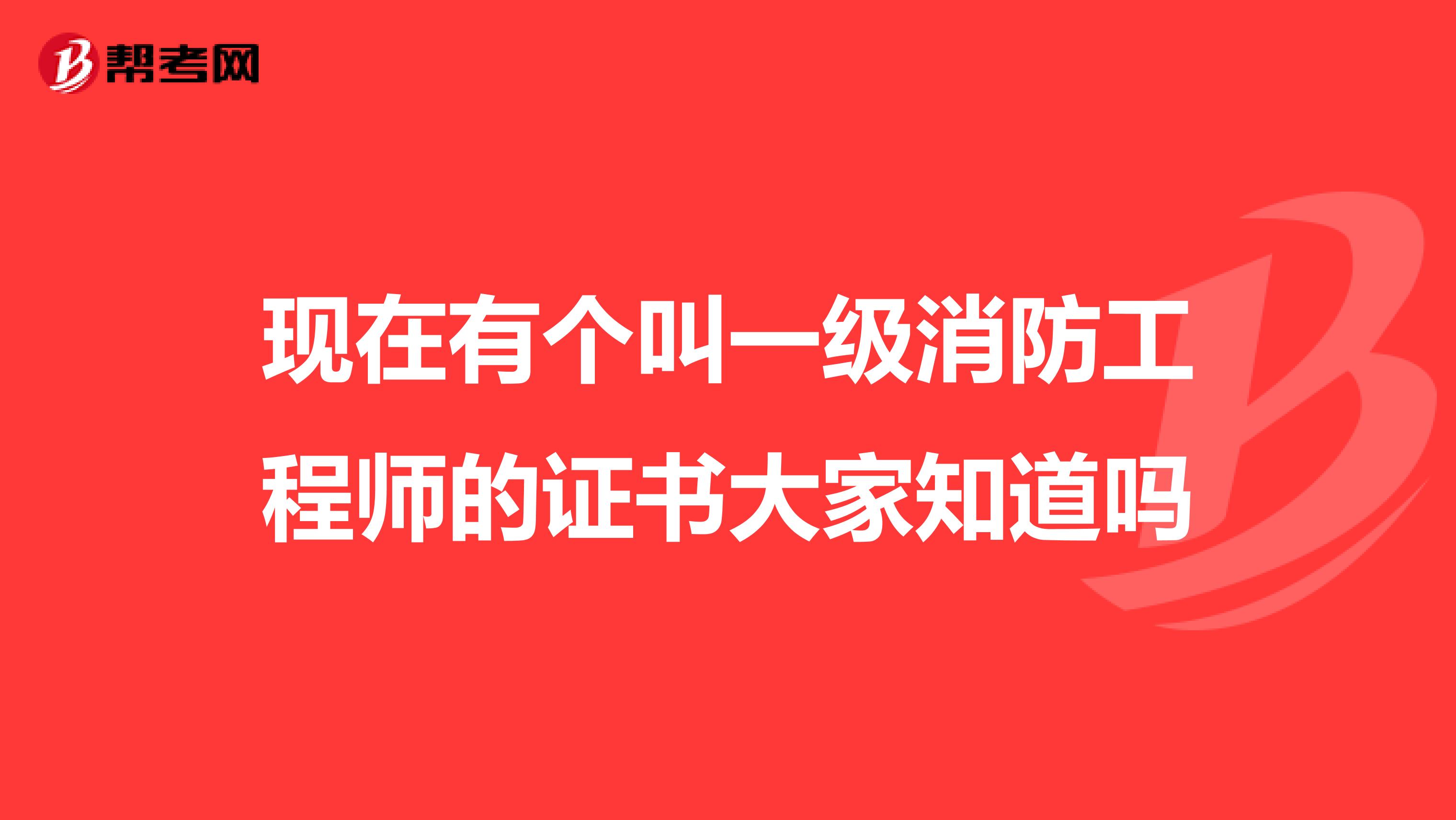 现在有个叫一级消防工程师的证书大家知道吗