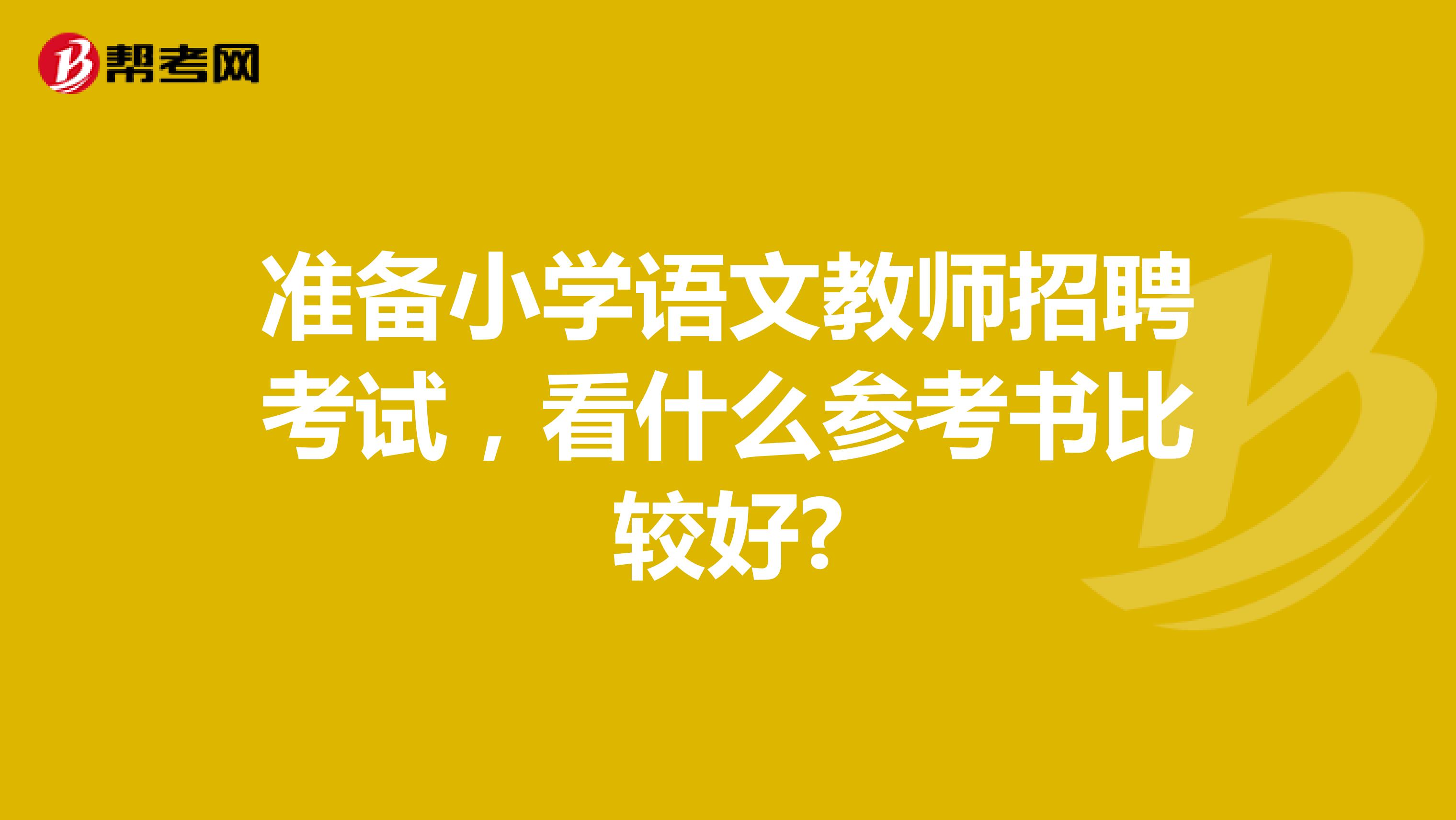 准备小学语文教师招聘考试，看什么参考书比较好?