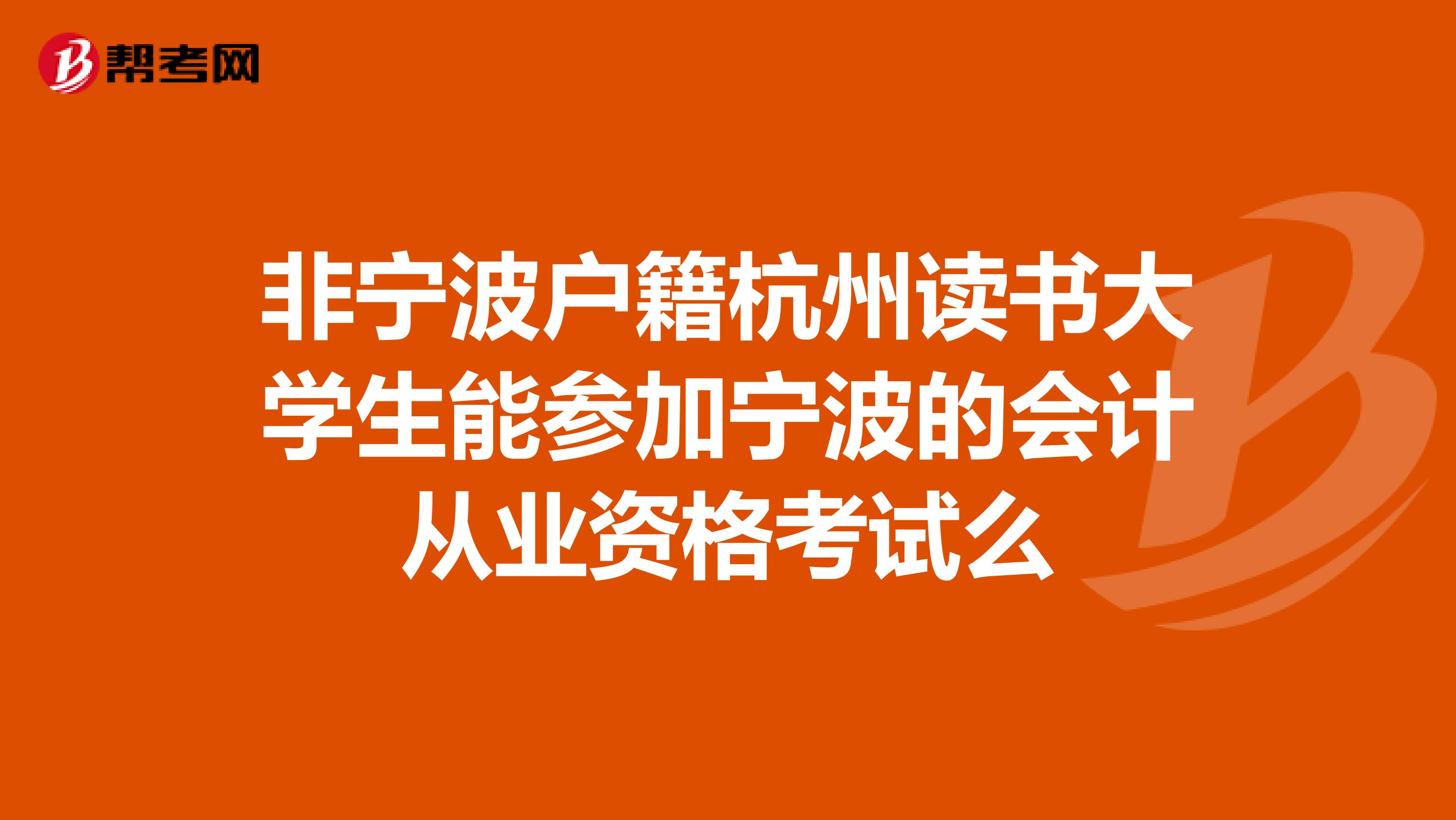 非寧波戶籍杭州讀書大學生能參加寧波的會計從業資格考試么