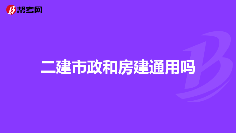 二建市政和房建通用吗