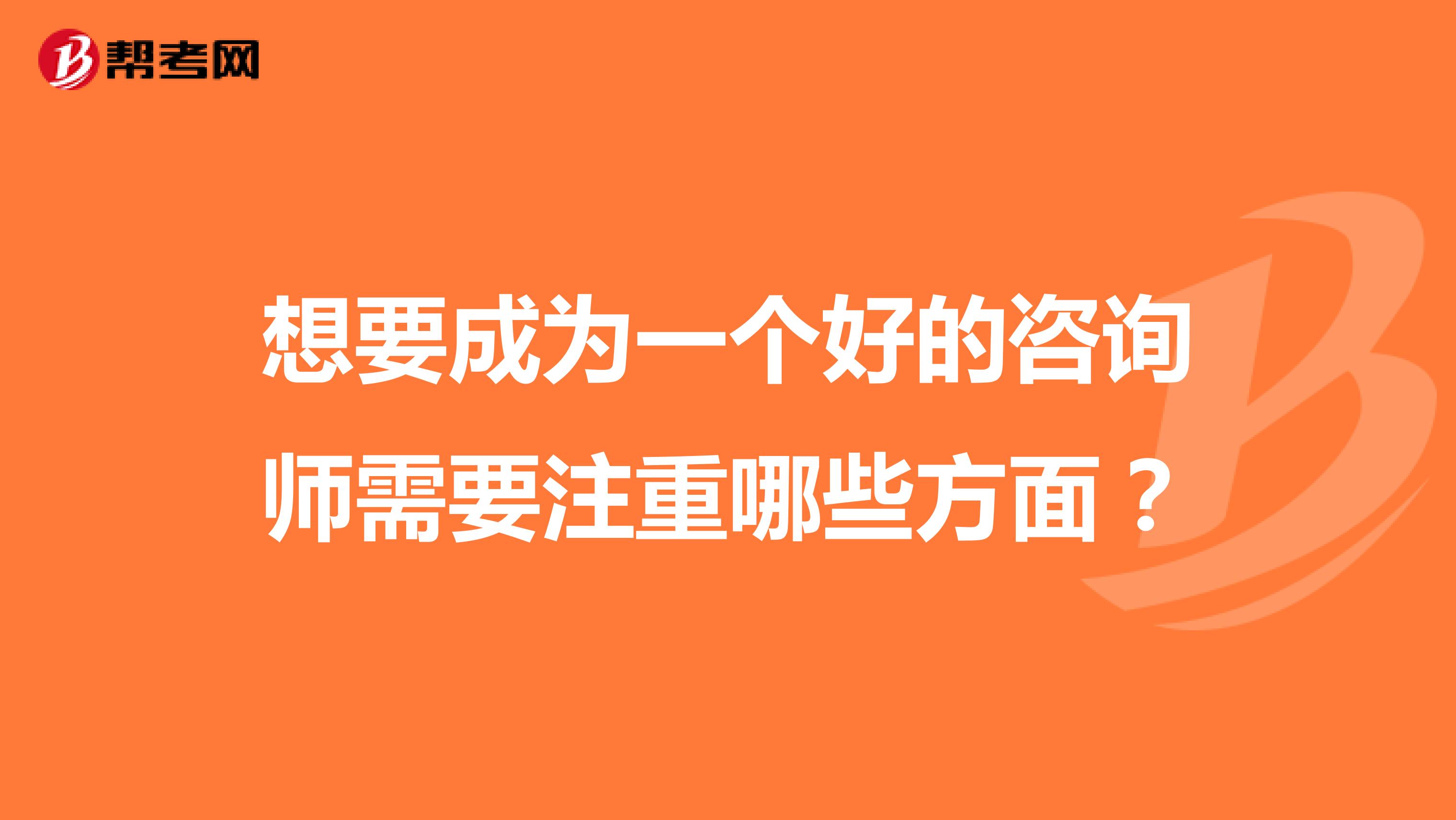 想要成为一个好的咨询师需要注重哪些方面？