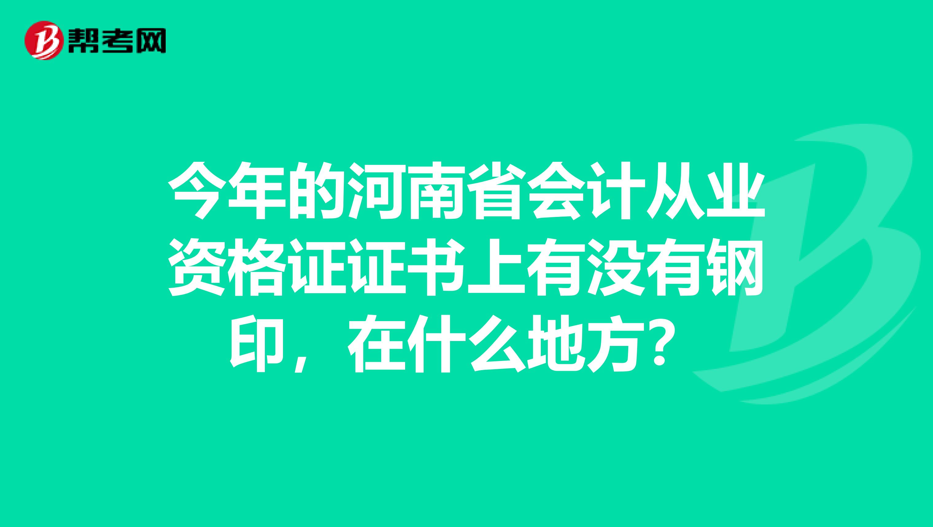 今年的河南省会计从业资格证证书上有没有钢印，在什么地方？