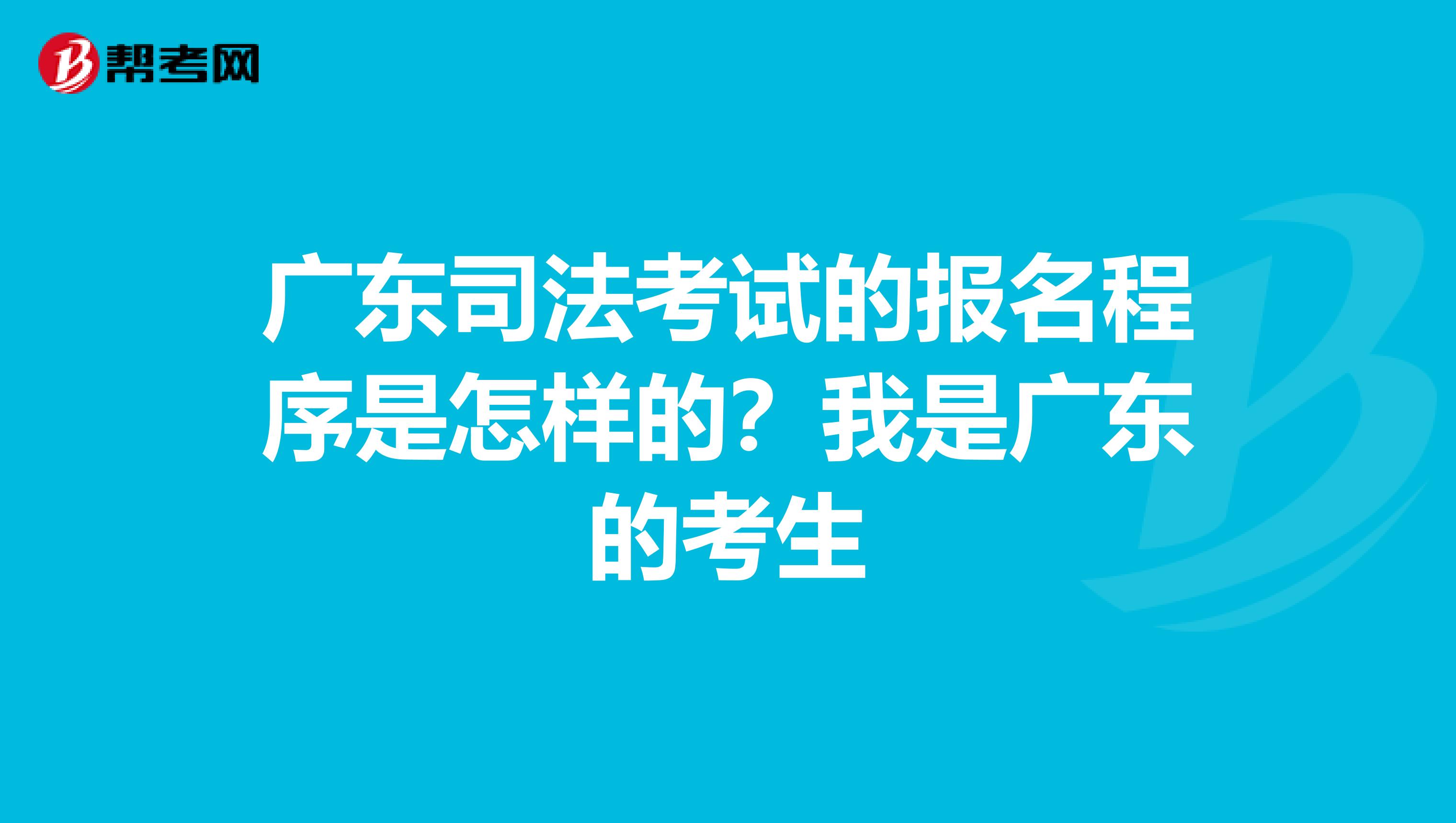 广东司法考试的报名程序是怎样的?我是广东的考生