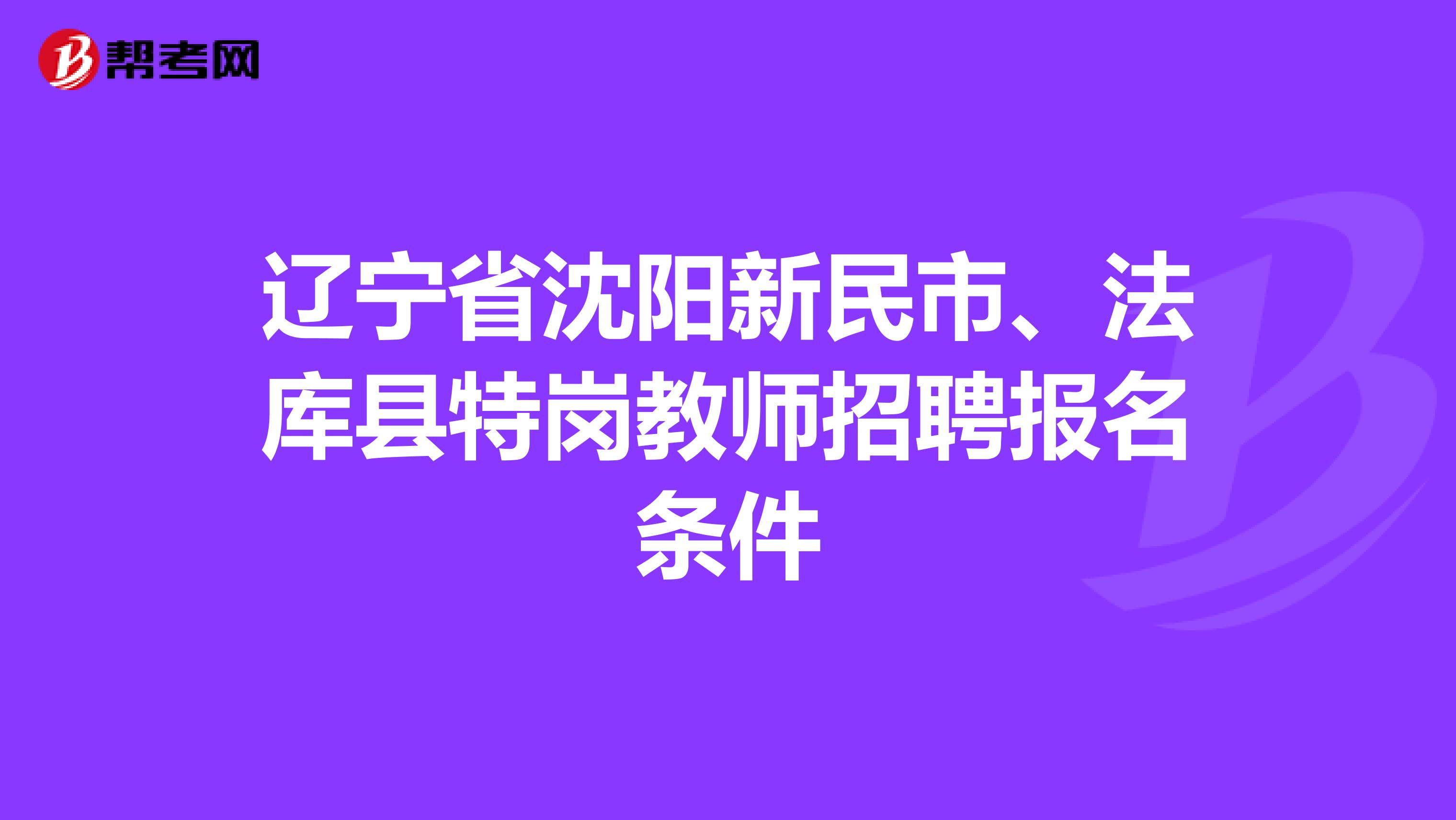 辽宁省沈阳新民市、法库县特岗教师招聘报名条件