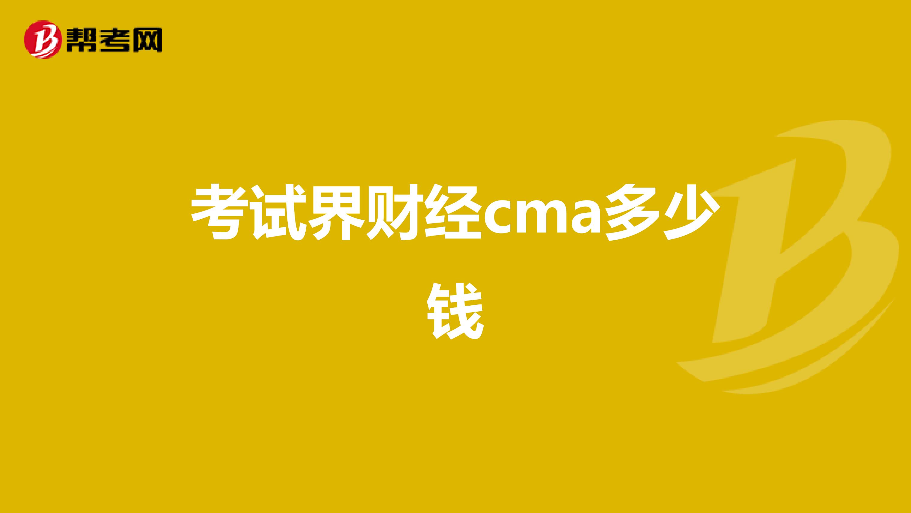 考试界财经cma多少钱