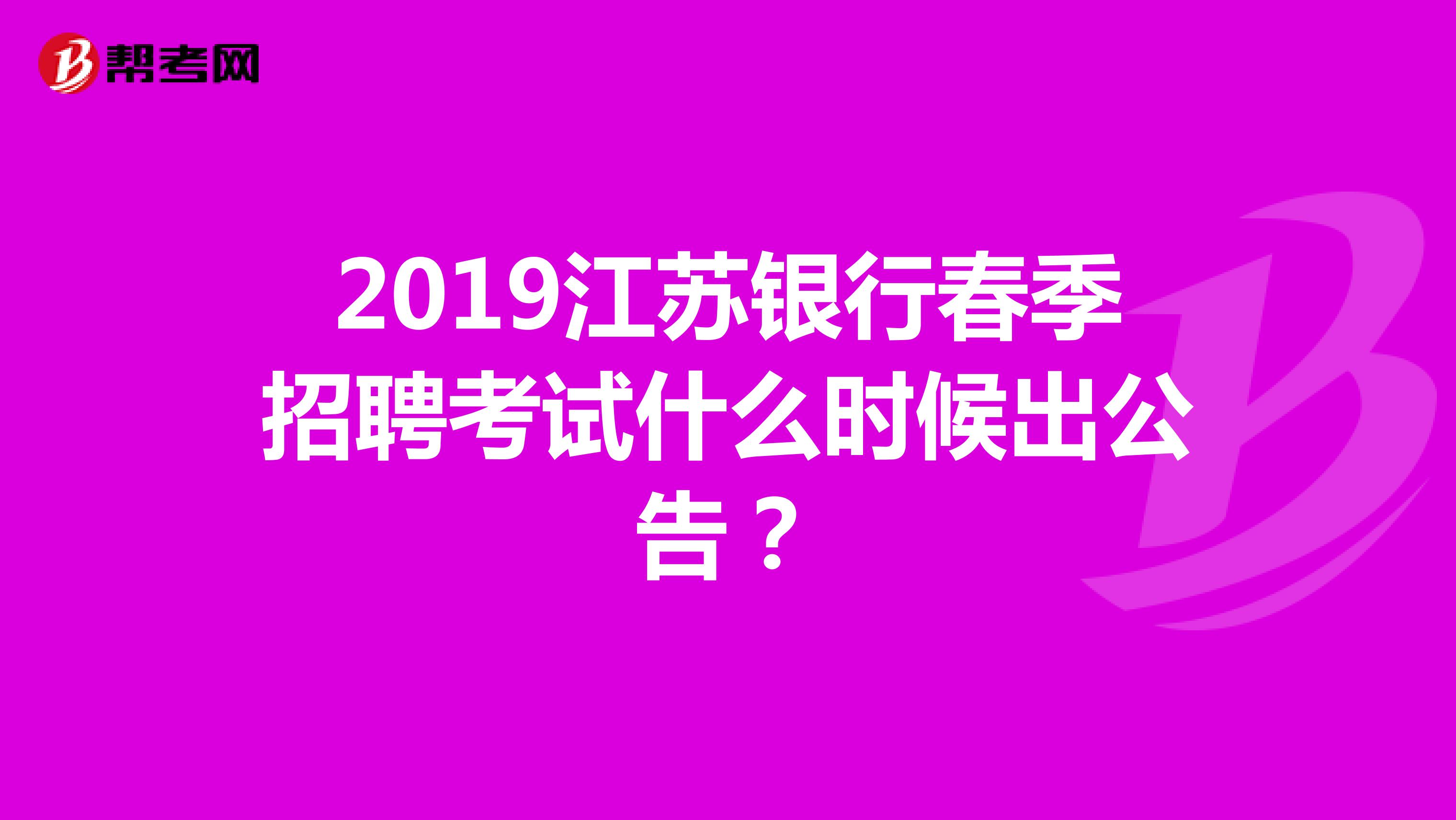 2019江苏银行春季招聘考试什么时候出公告?