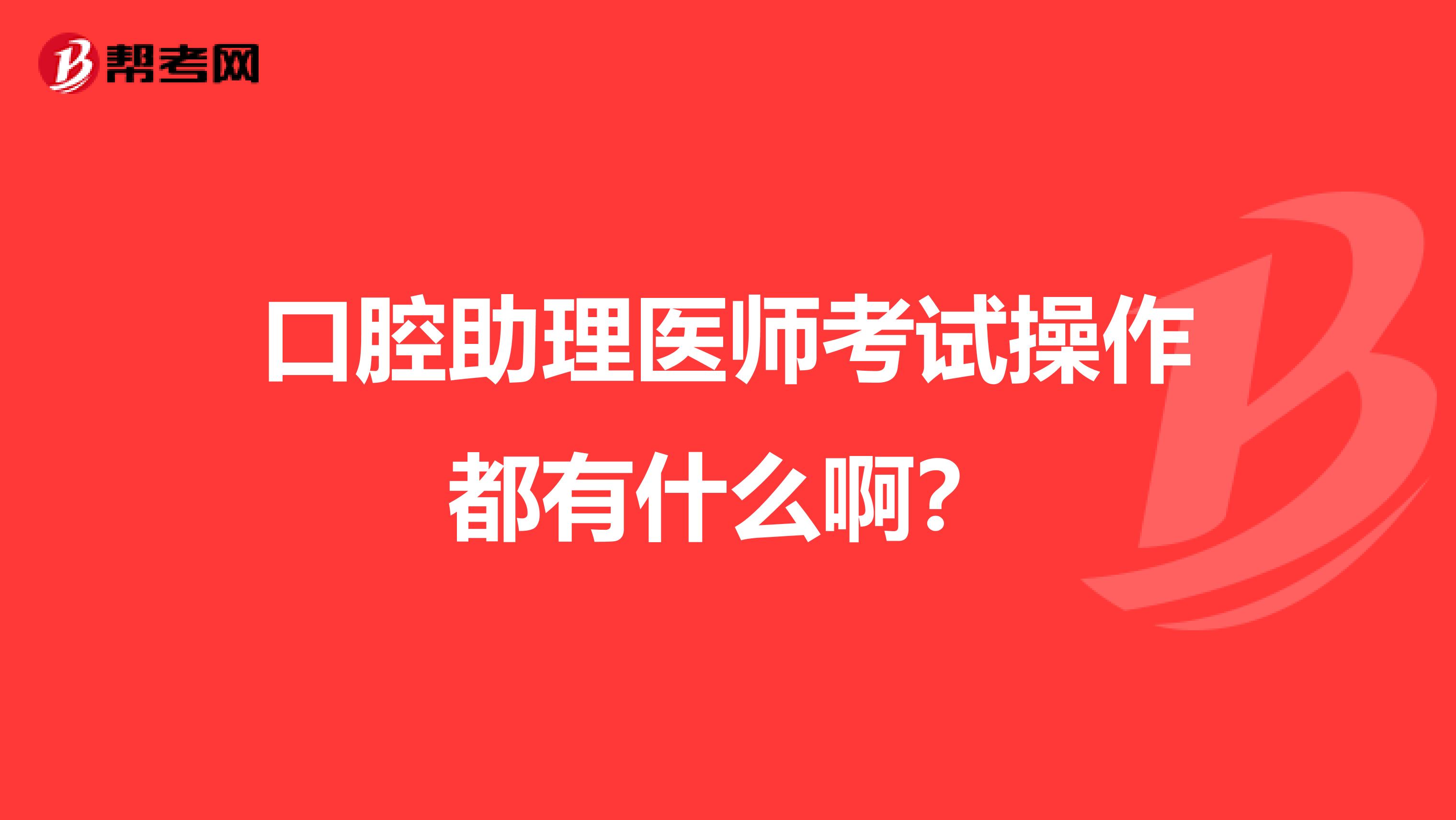 口腔助理医师考试操作都有什么啊？