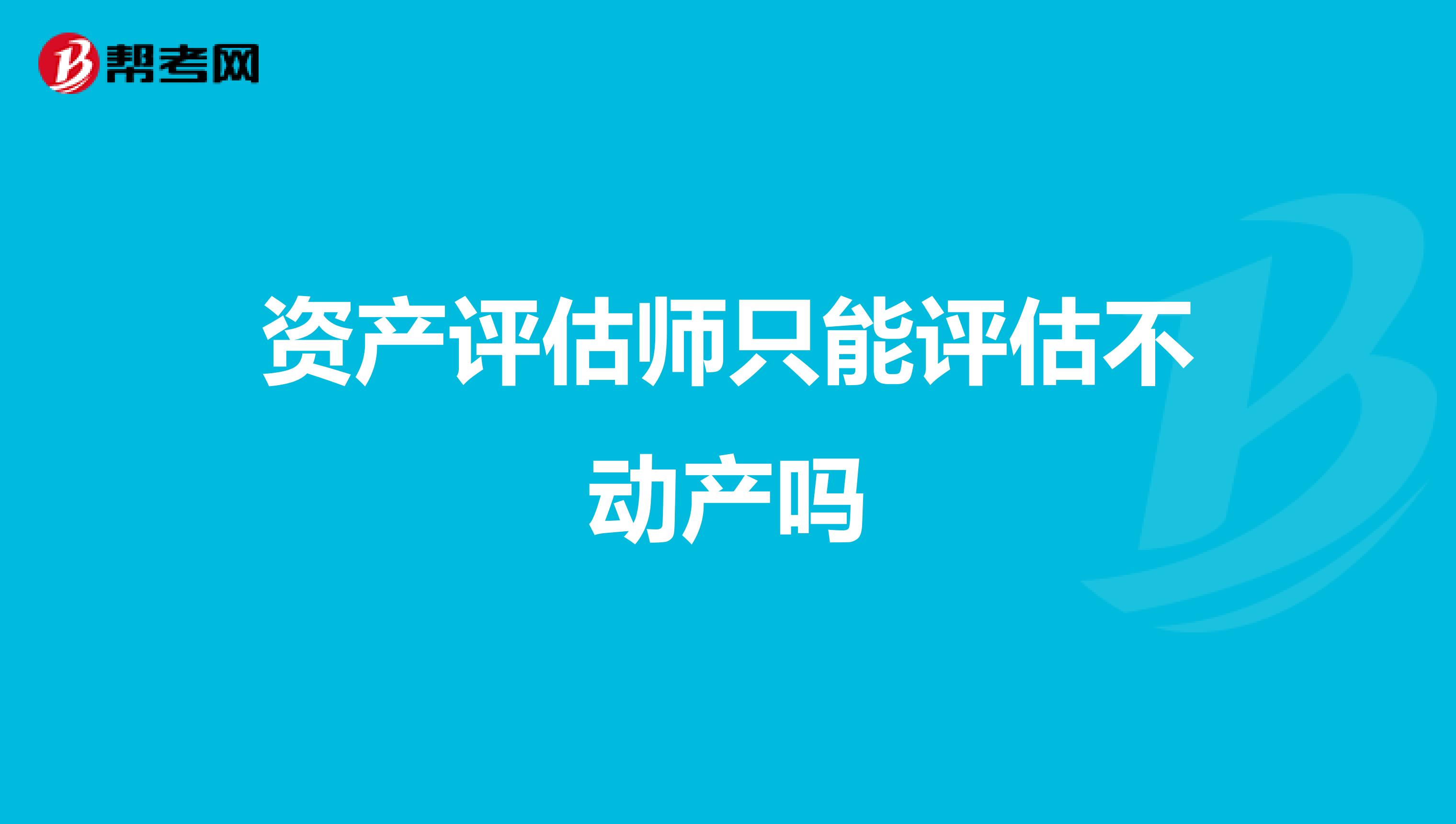 资产评估师只能评估不动产吗