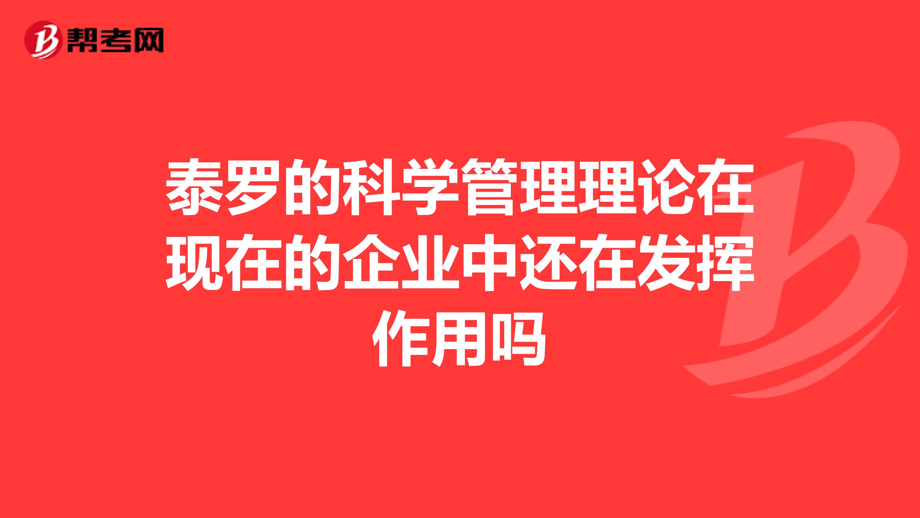 泰罗的科学管理理论在现在的企业中还在发挥作用吗