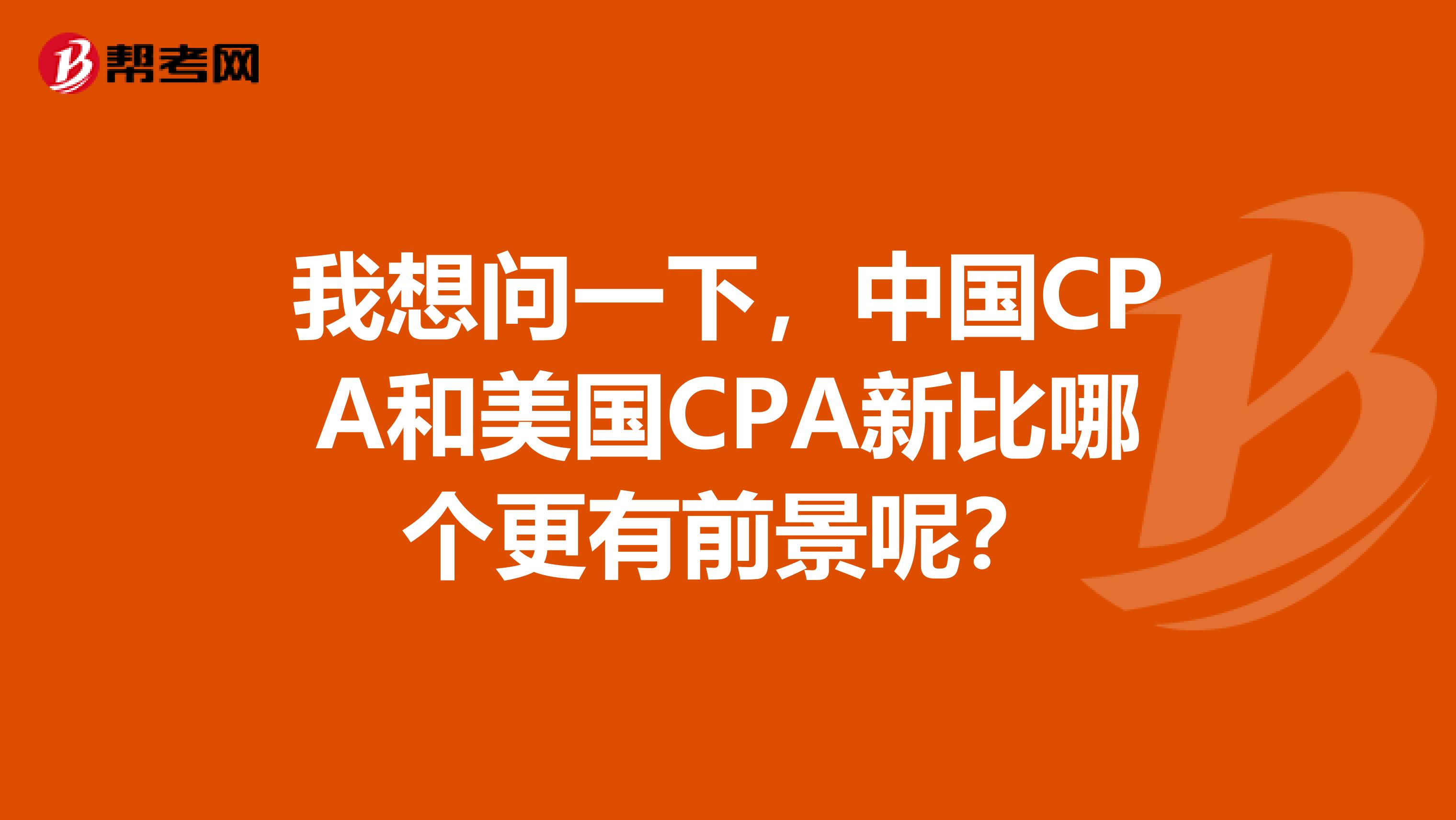 我想问一下,中国CPA和美国CPA新比哪个更有前景呢?