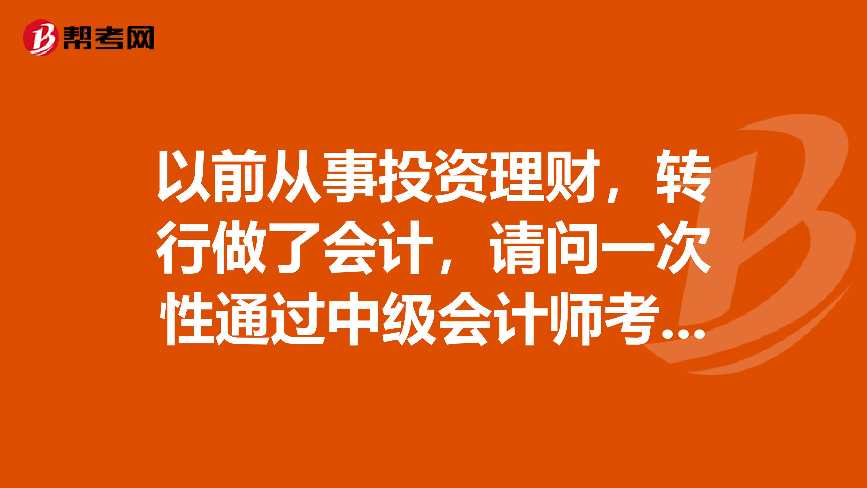 以前从事投资理财,转行做了会计,请问一次性通过中级会计师考试可能吗?