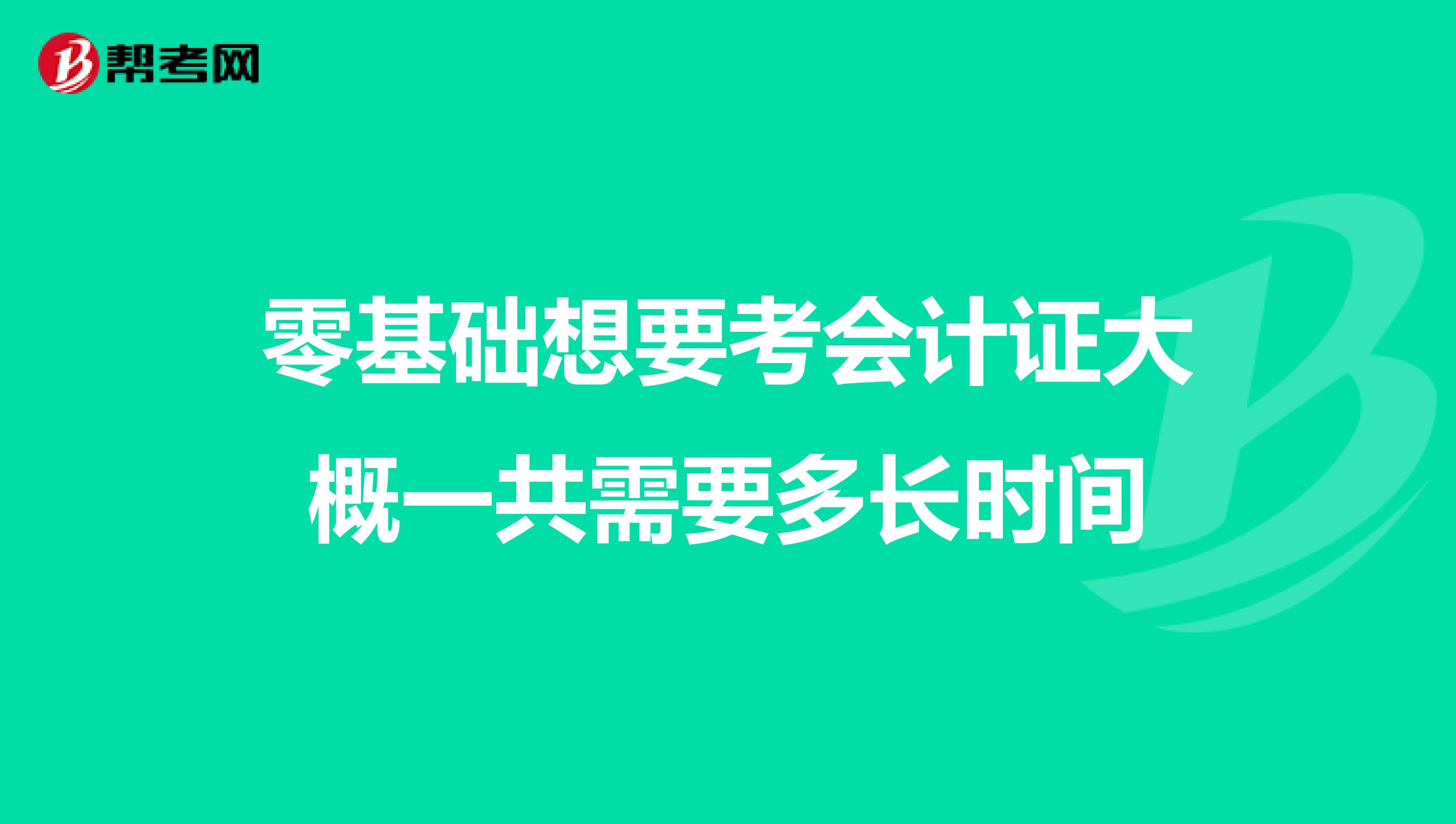 零基礎想要考會計證大概一共需要多長時間