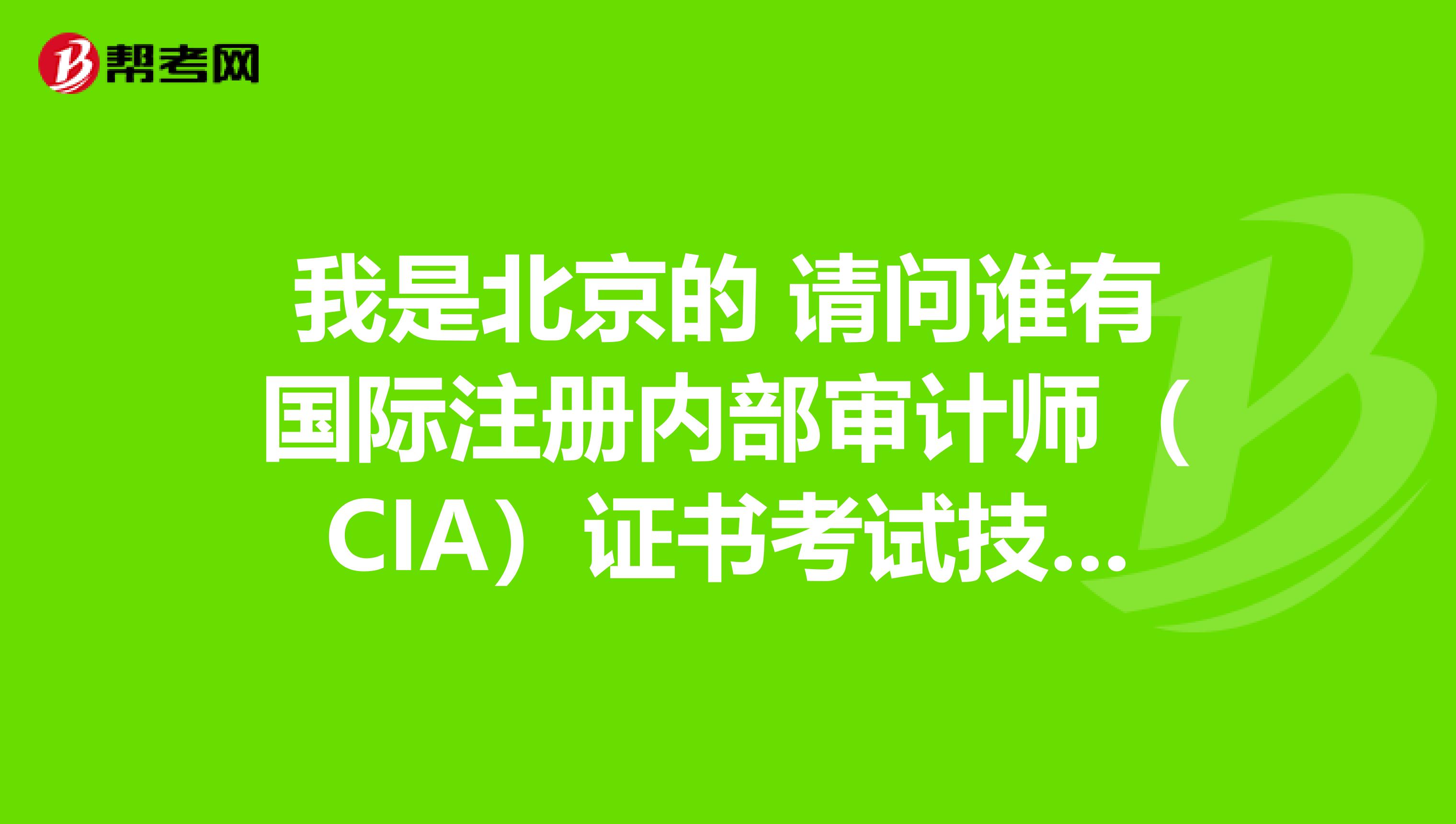 我是北京的 請問誰有國際注冊內部審計師(CIA)證書考試技巧嗎