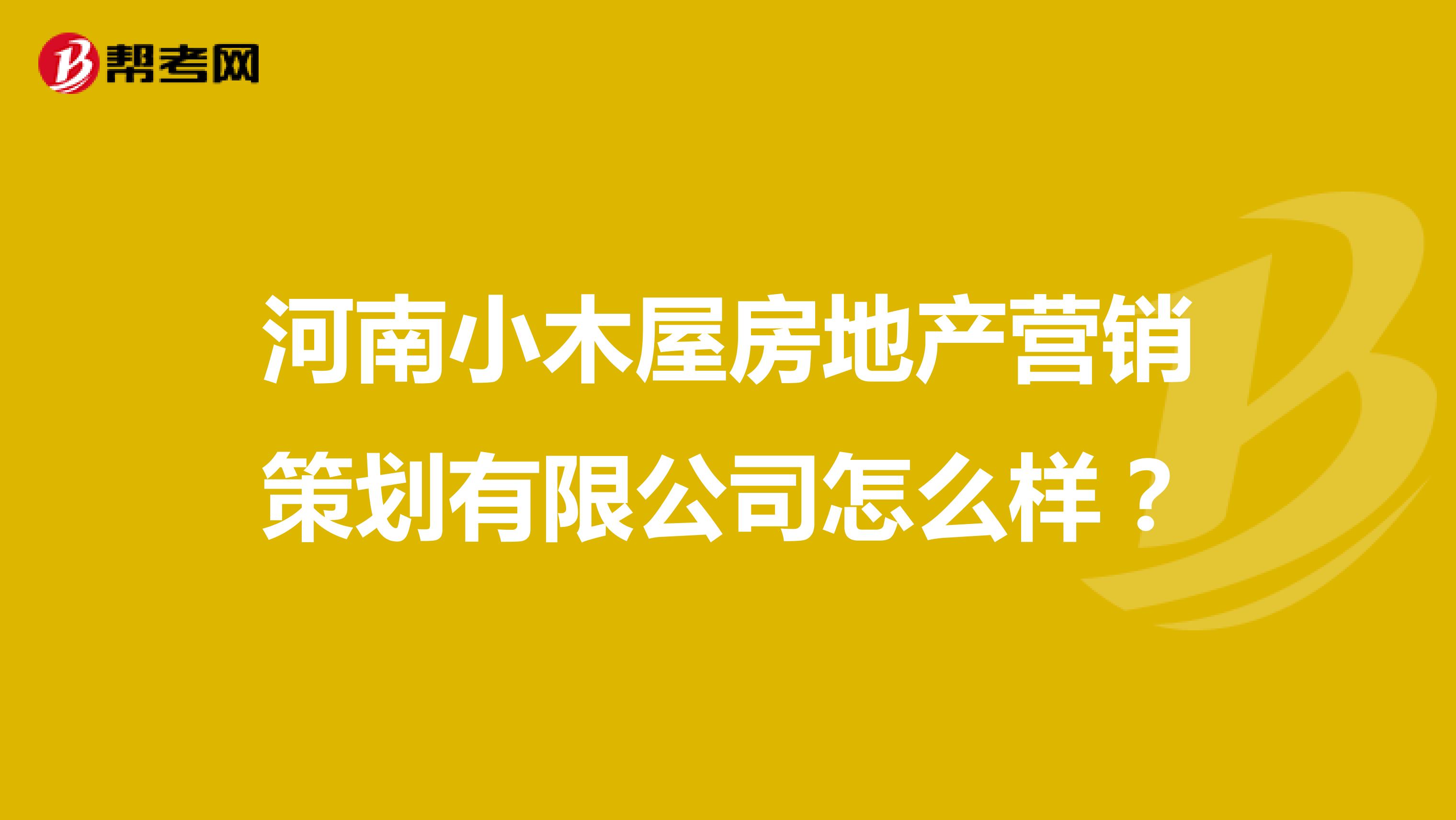 河南小木屋房地产营销策划有限公司怎么样？