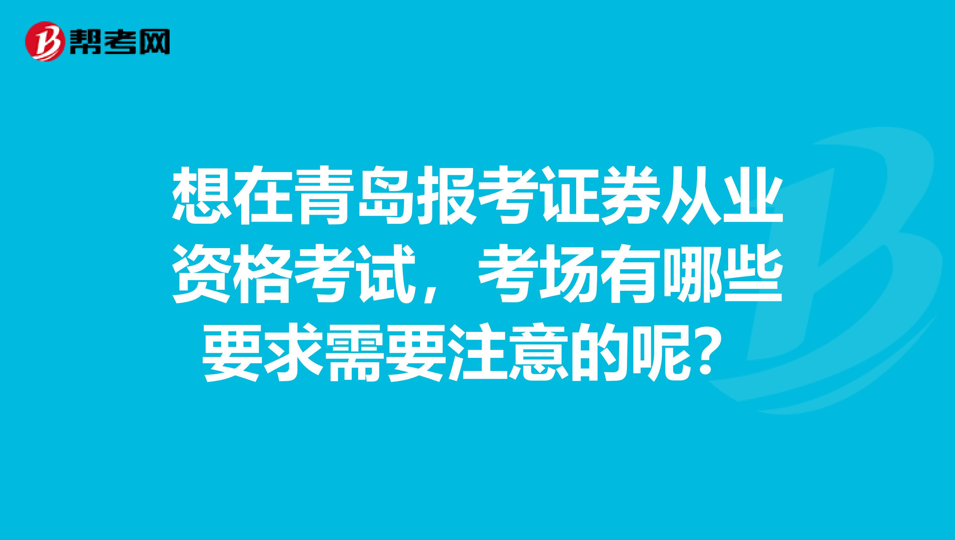 想在青岛报考证券从业资格考试，考场有哪些要求需要注意的呢？