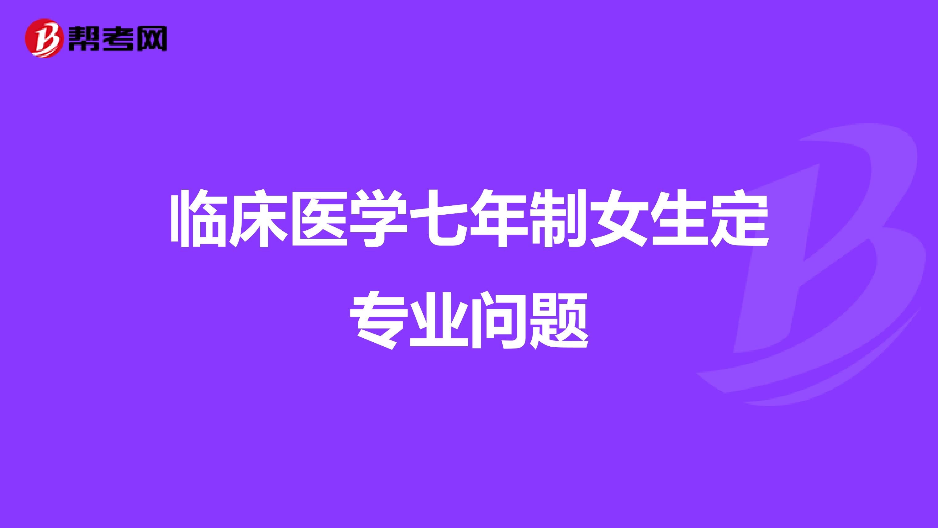 临床医学七年制女生定专业问题