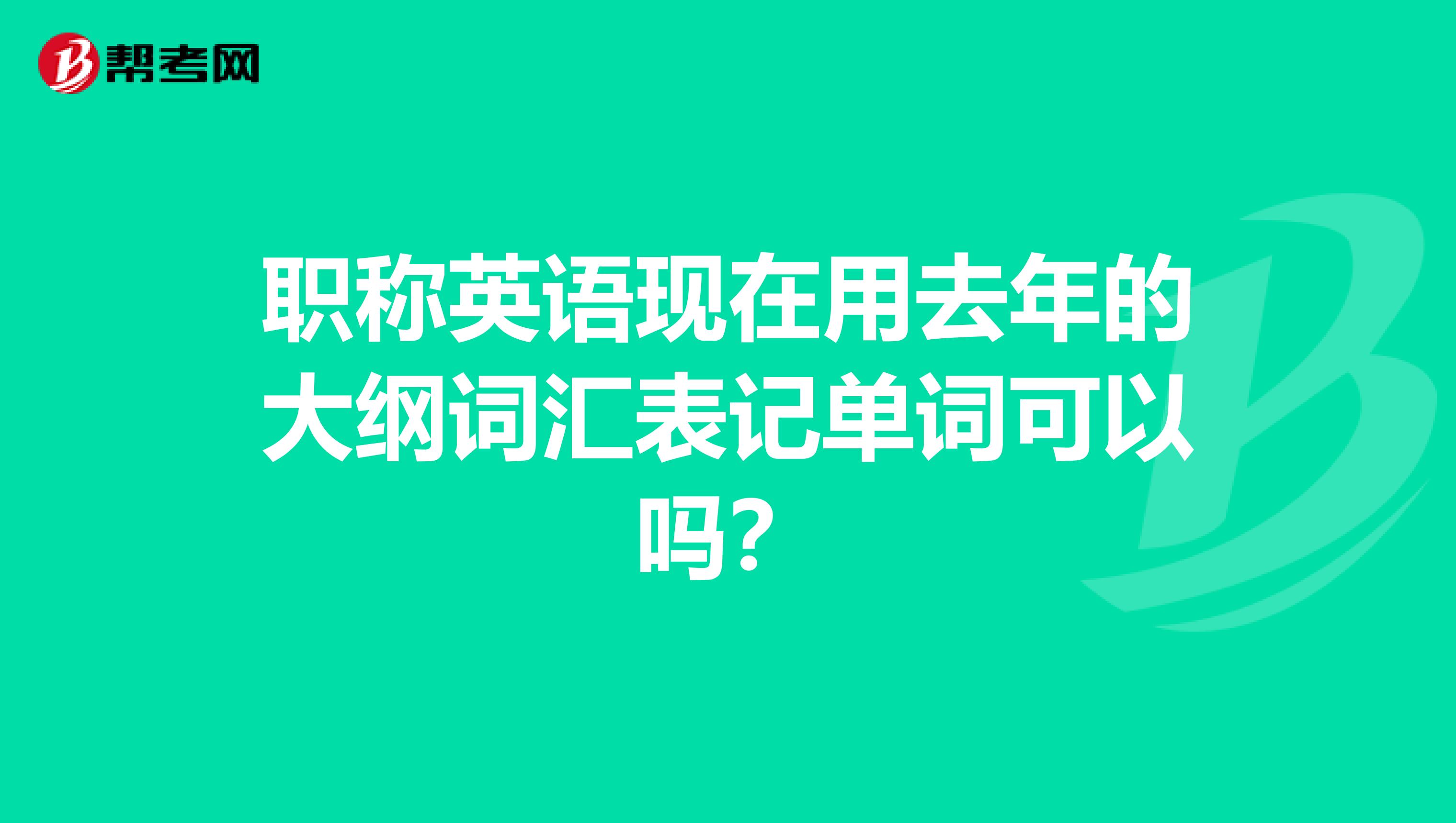 职称英语现在用去年的大纲词汇表记单词可以吗？