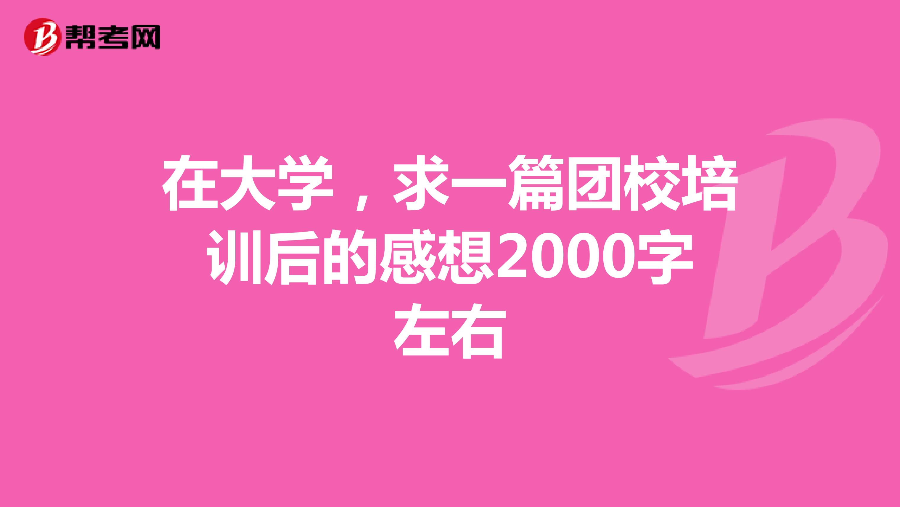 在大学,求一篇团校培训后的感想2000字左右