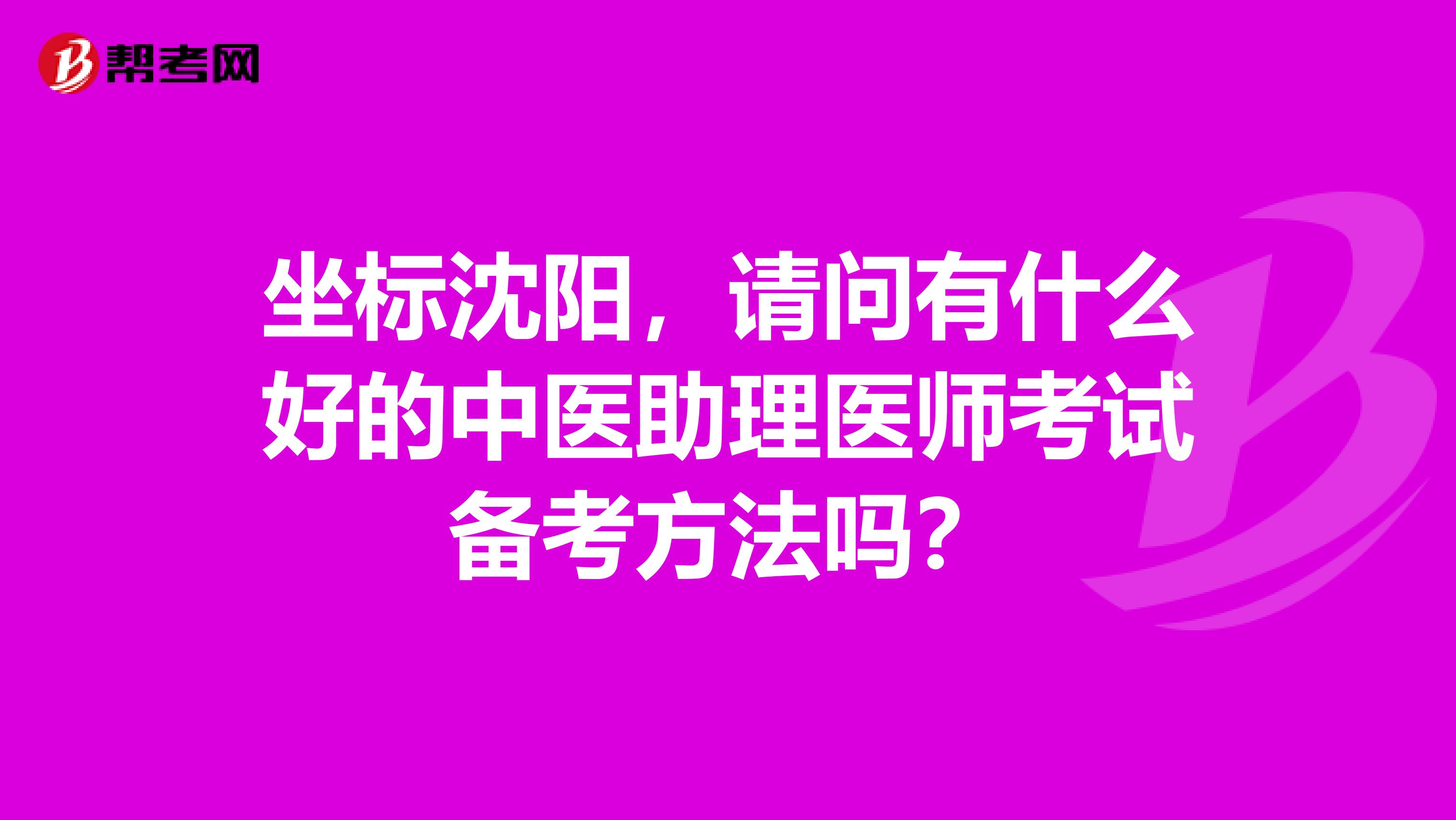 坐标沈阳，请问有什么好的中医助理医师考试备考方法吗？