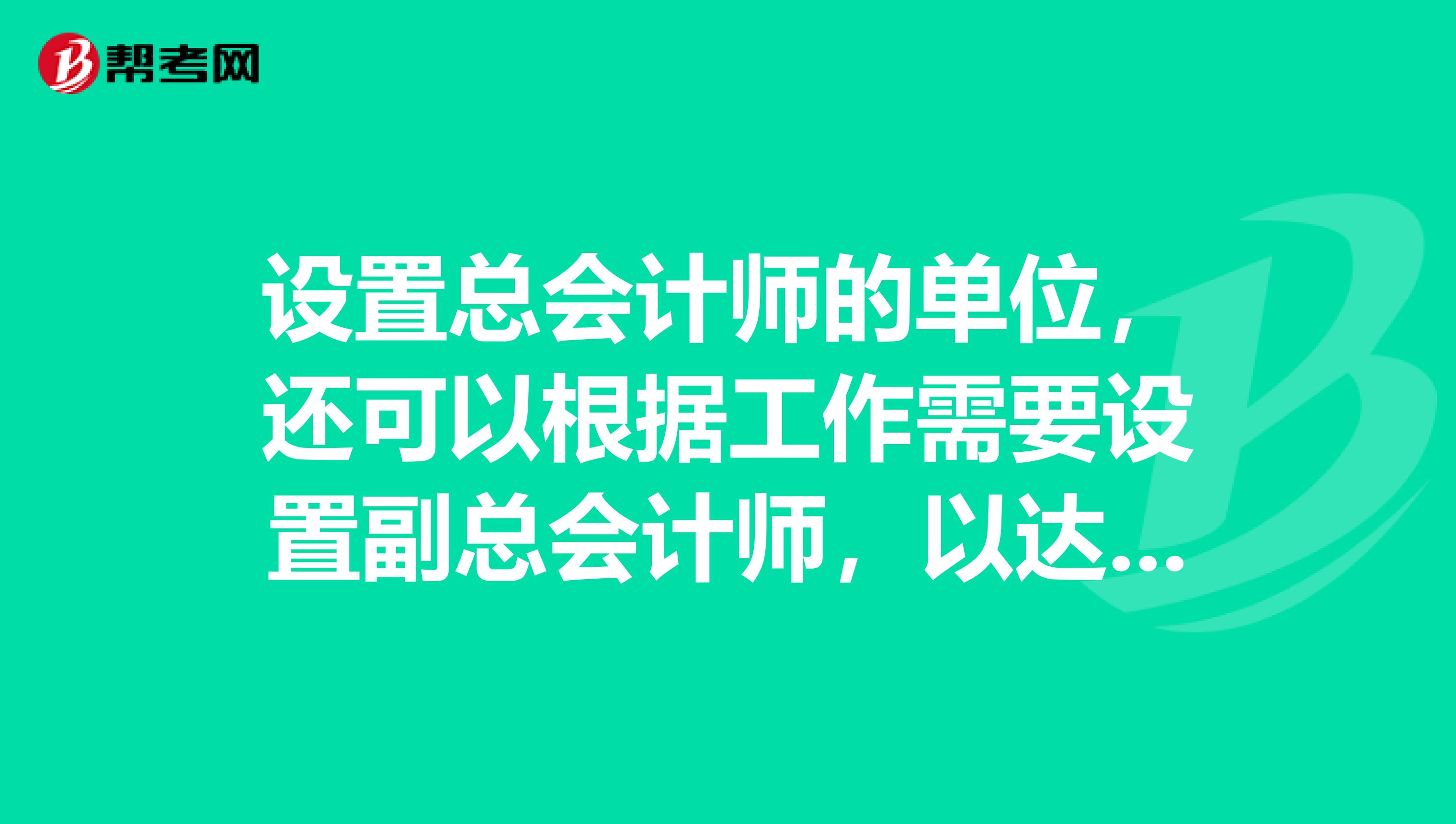 设置总会计师的单位，还可以根据工作需要设置副总会计师，以达到相互牵制的目的。