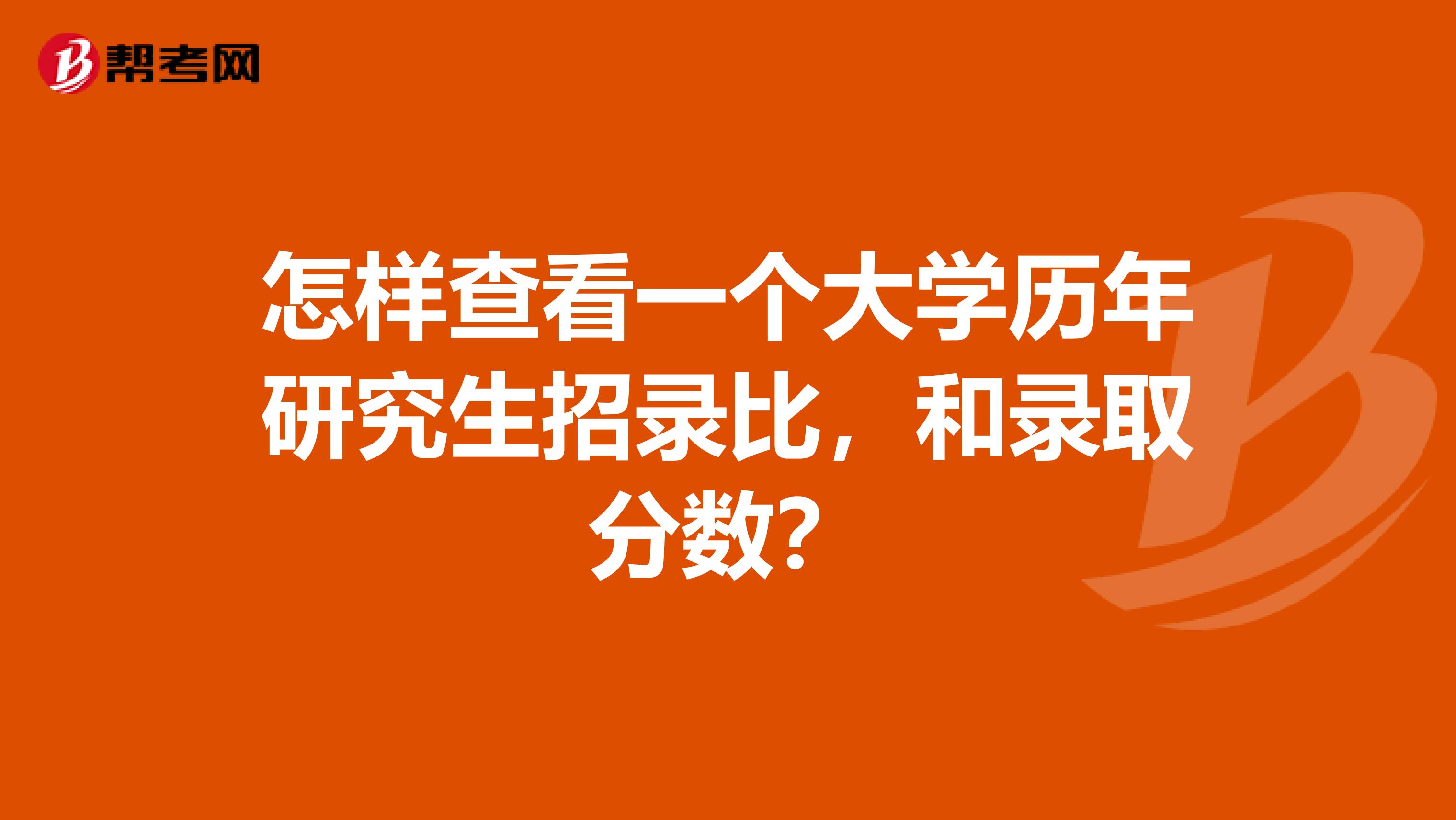 怎样查看一个大学历年研究生招录比,和录取分数?