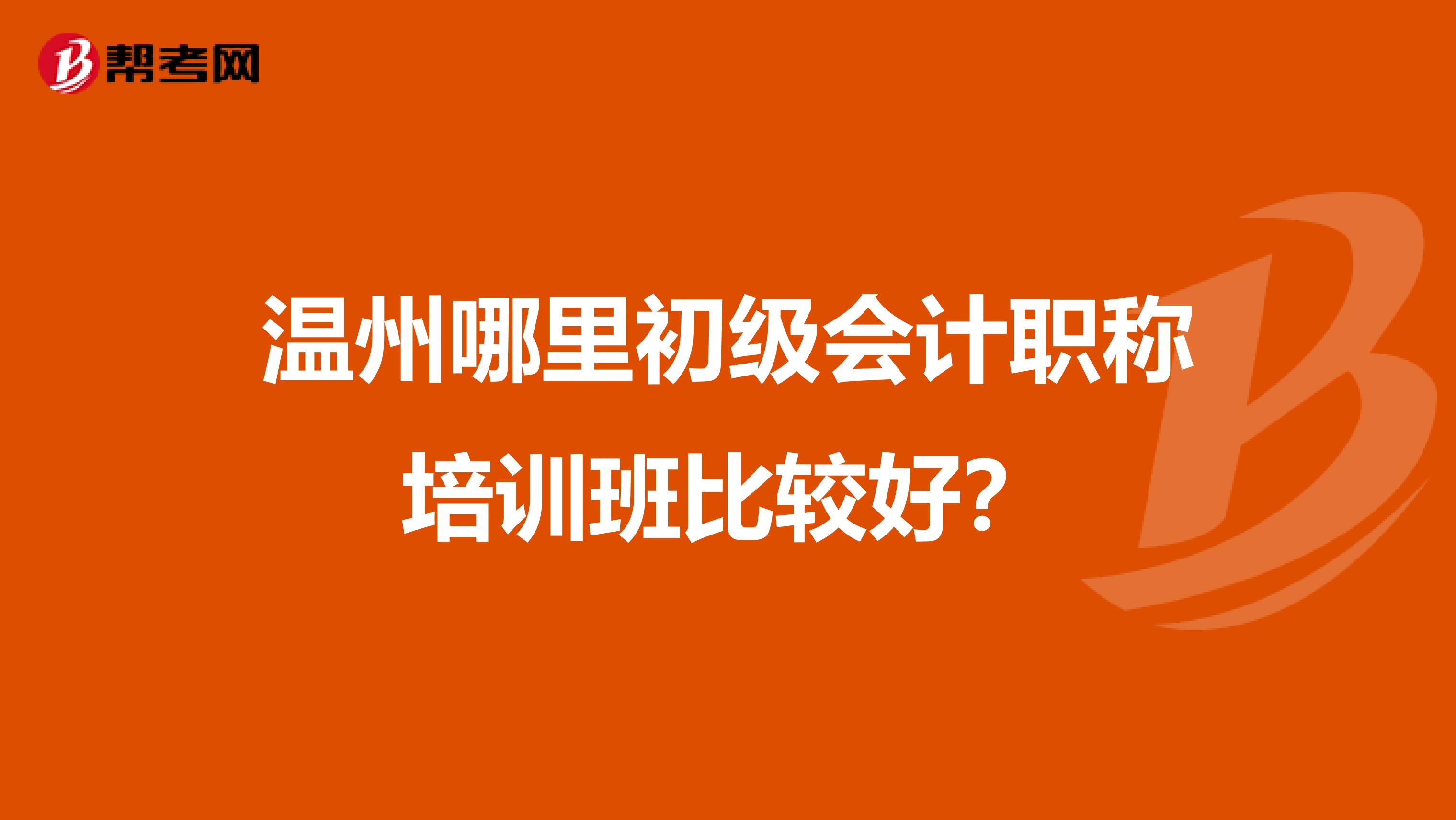 温州哪里初级会计职称培训班比较好？