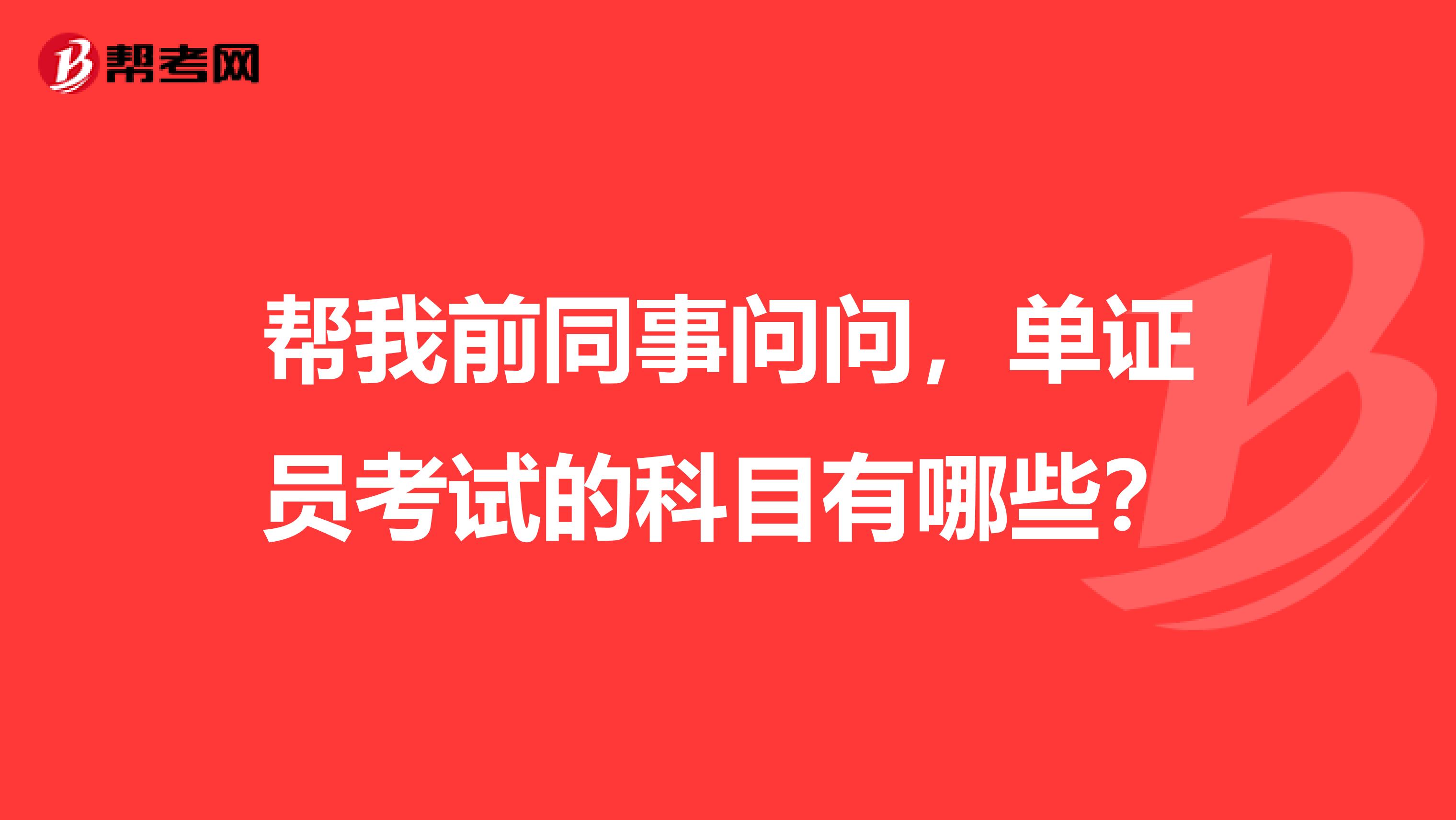 帮我前同事问问，单证员考试的科目有哪些？