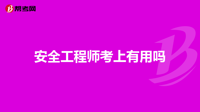安全工程师考上有用吗