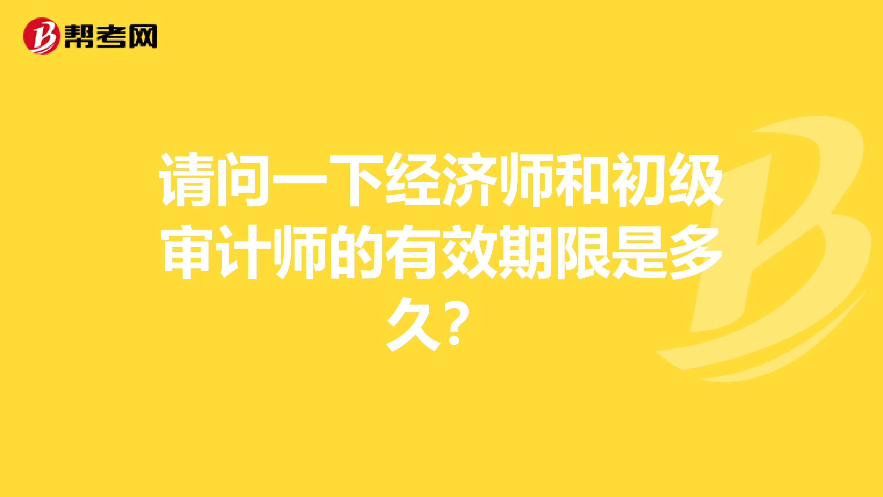 请问一下经济师和初级审计师的有效期限是多久?
