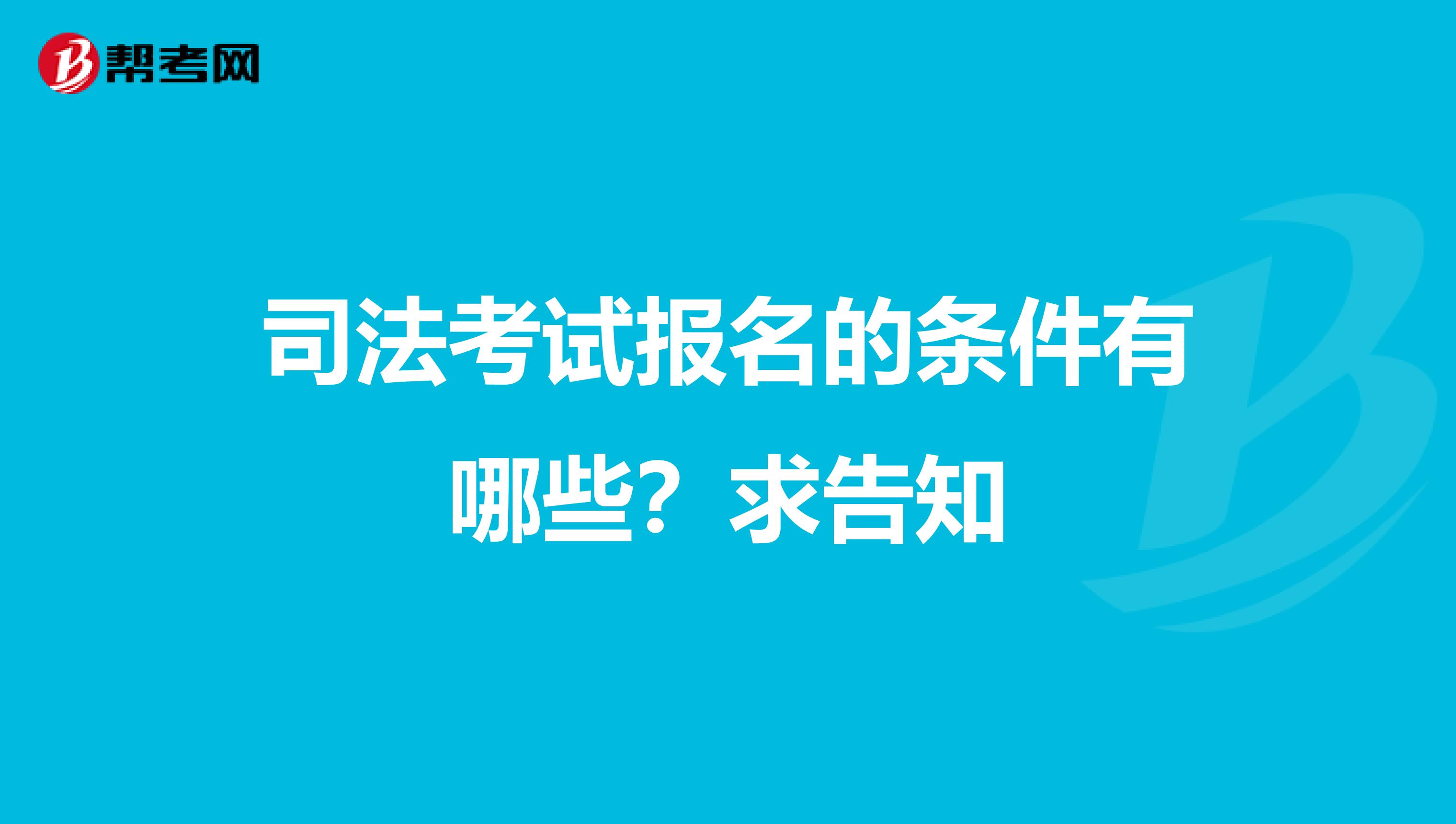 司法考试报名的条件有哪些?求告知