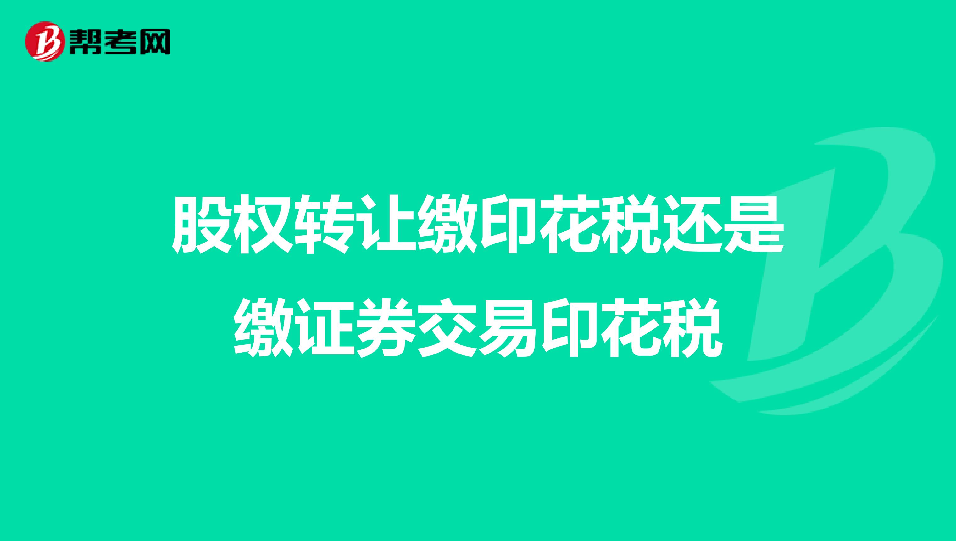 股权转让缴印花税还是缴证券交易印花税
