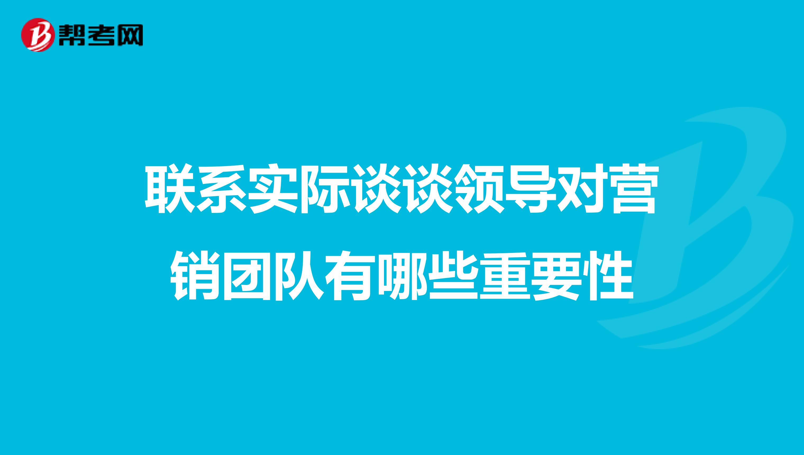 联系实际谈谈领导对营销团队有哪些重要性