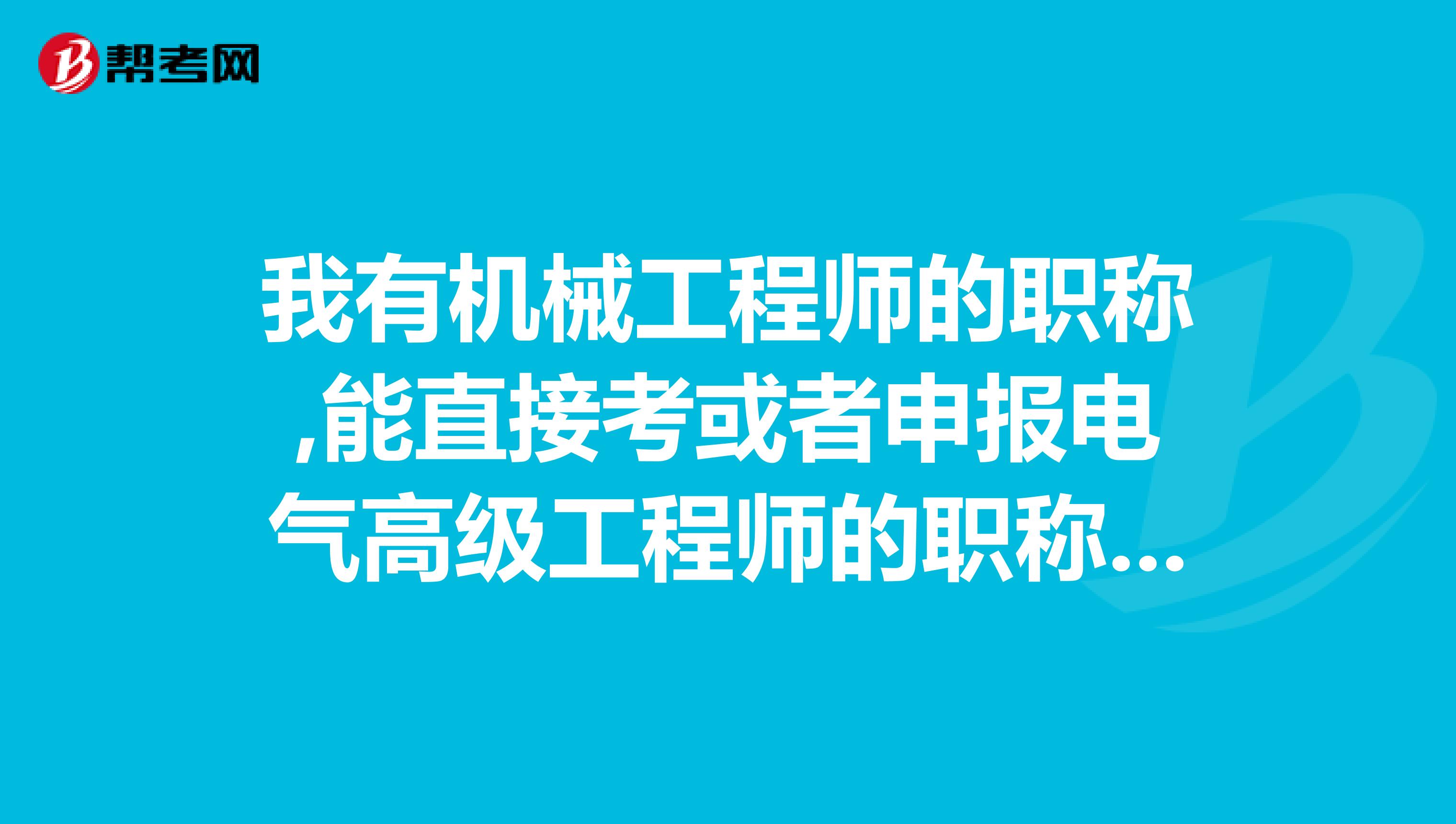 我有机械工程师的职称,能直接考或者申报电气高级工程师的职称吗?