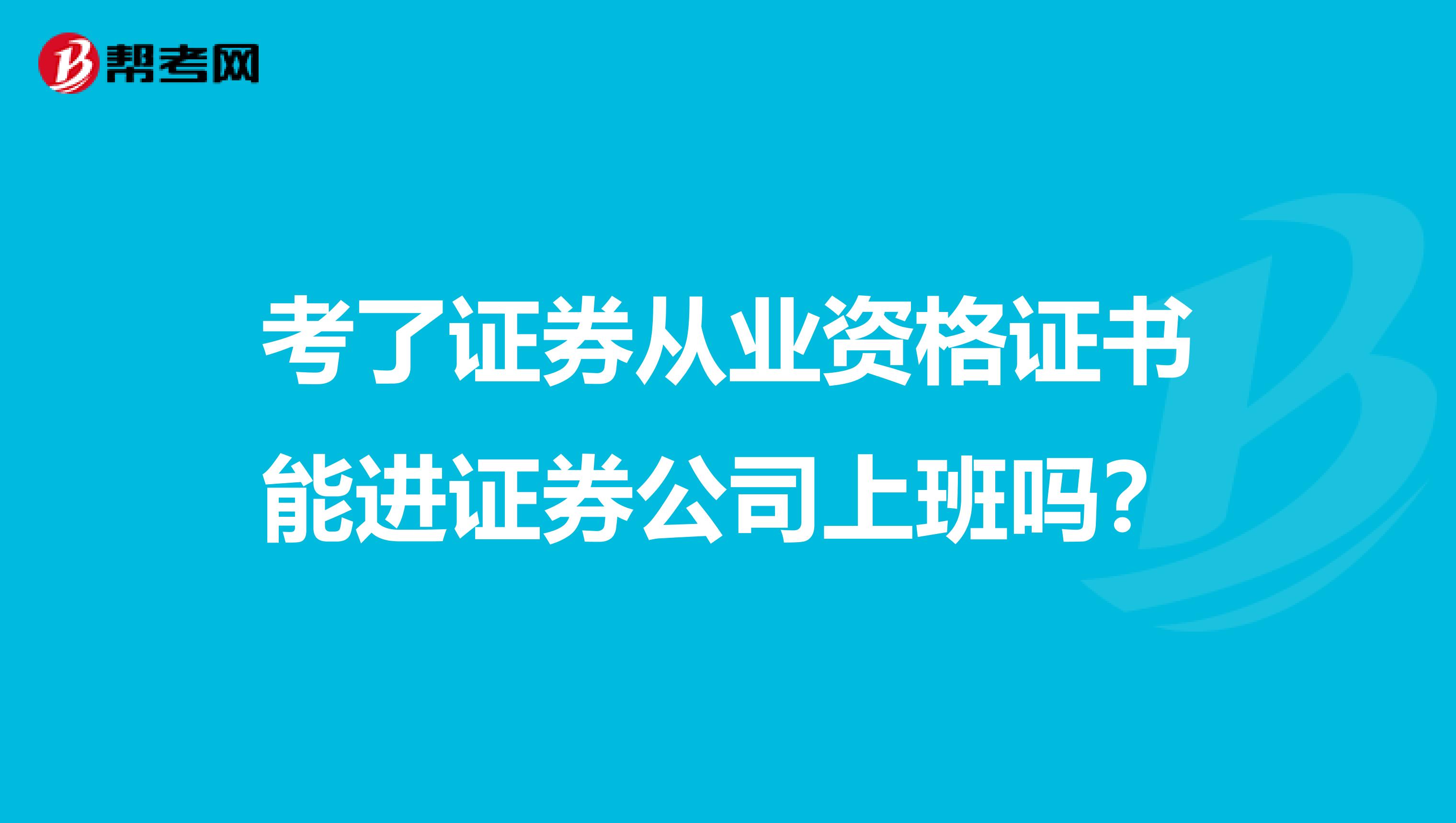 考了证券从业资格证书能进证券公司上班吗?