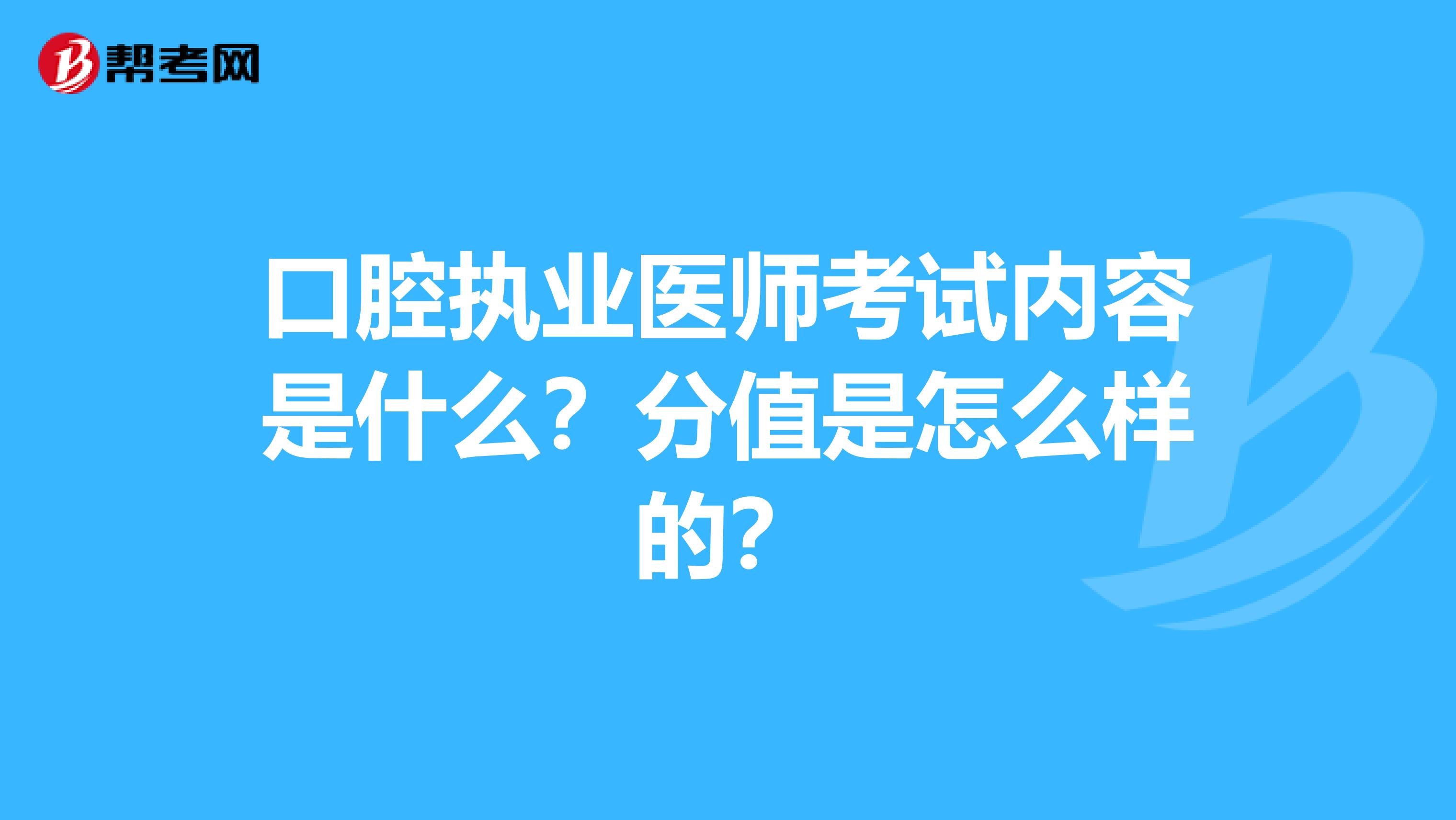 口腔执业医师考试内容是什么？分值是怎么样的？