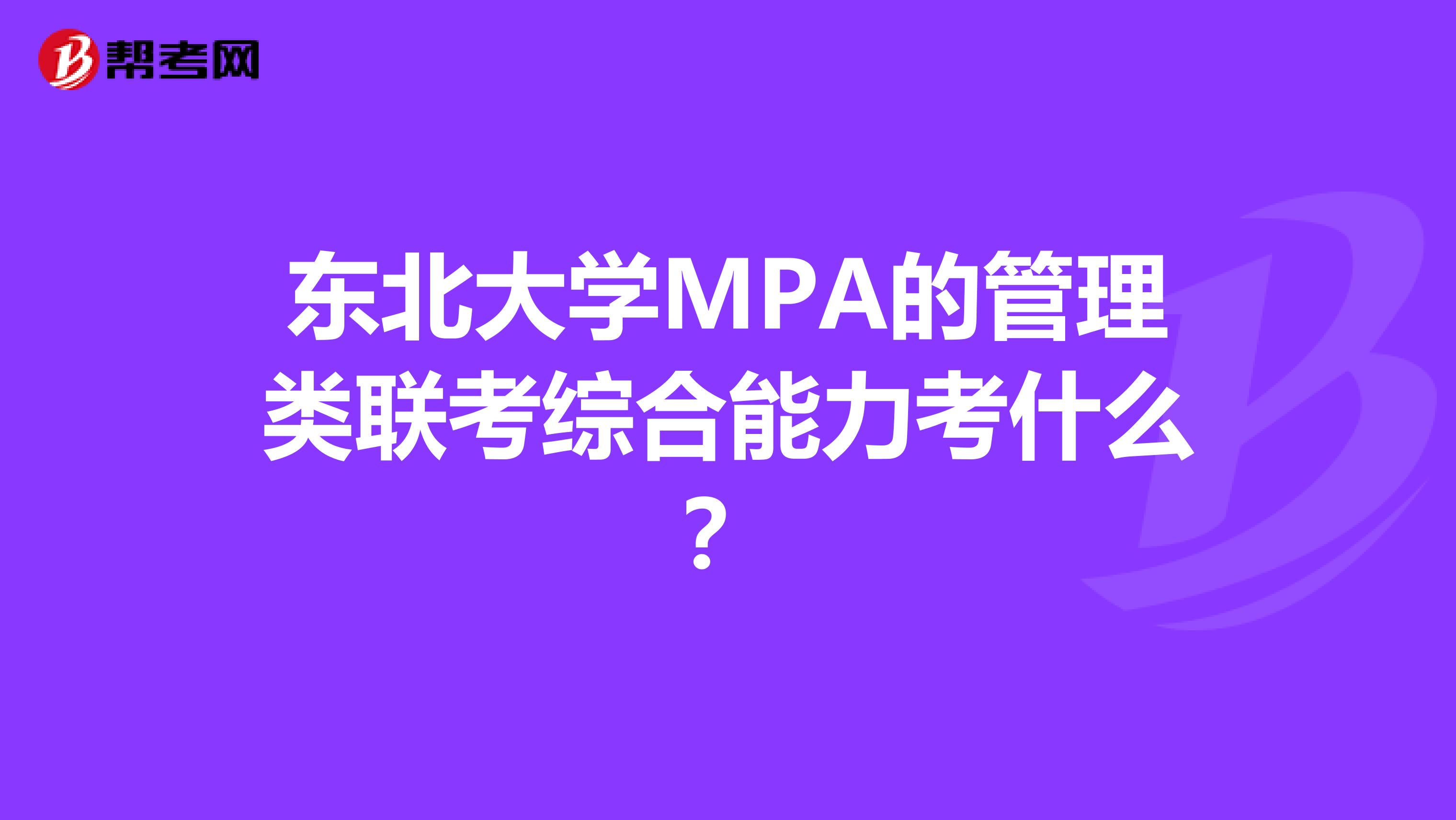 东北大学MPA的管理类联考综合能力考什么?