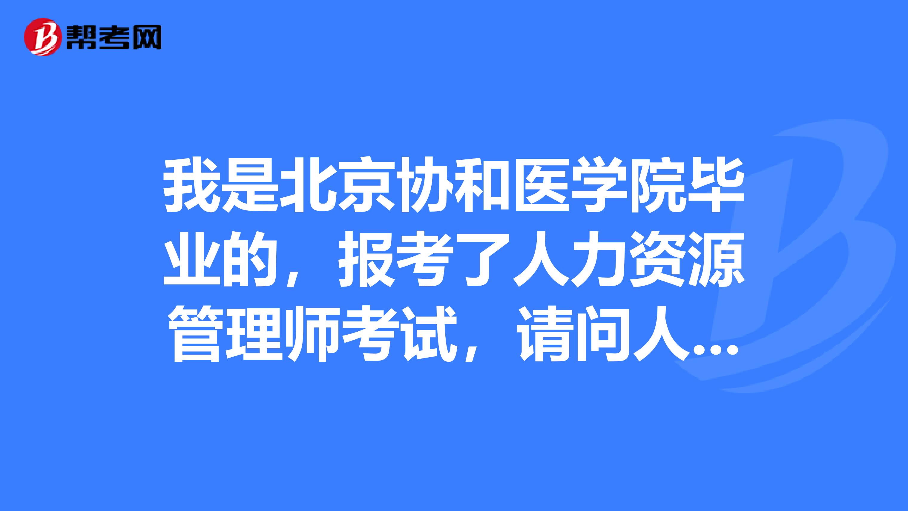 我是北京协和医学院毕业的，报考了人力资源管理师考试，请问人力资源管理师考试流程如何？