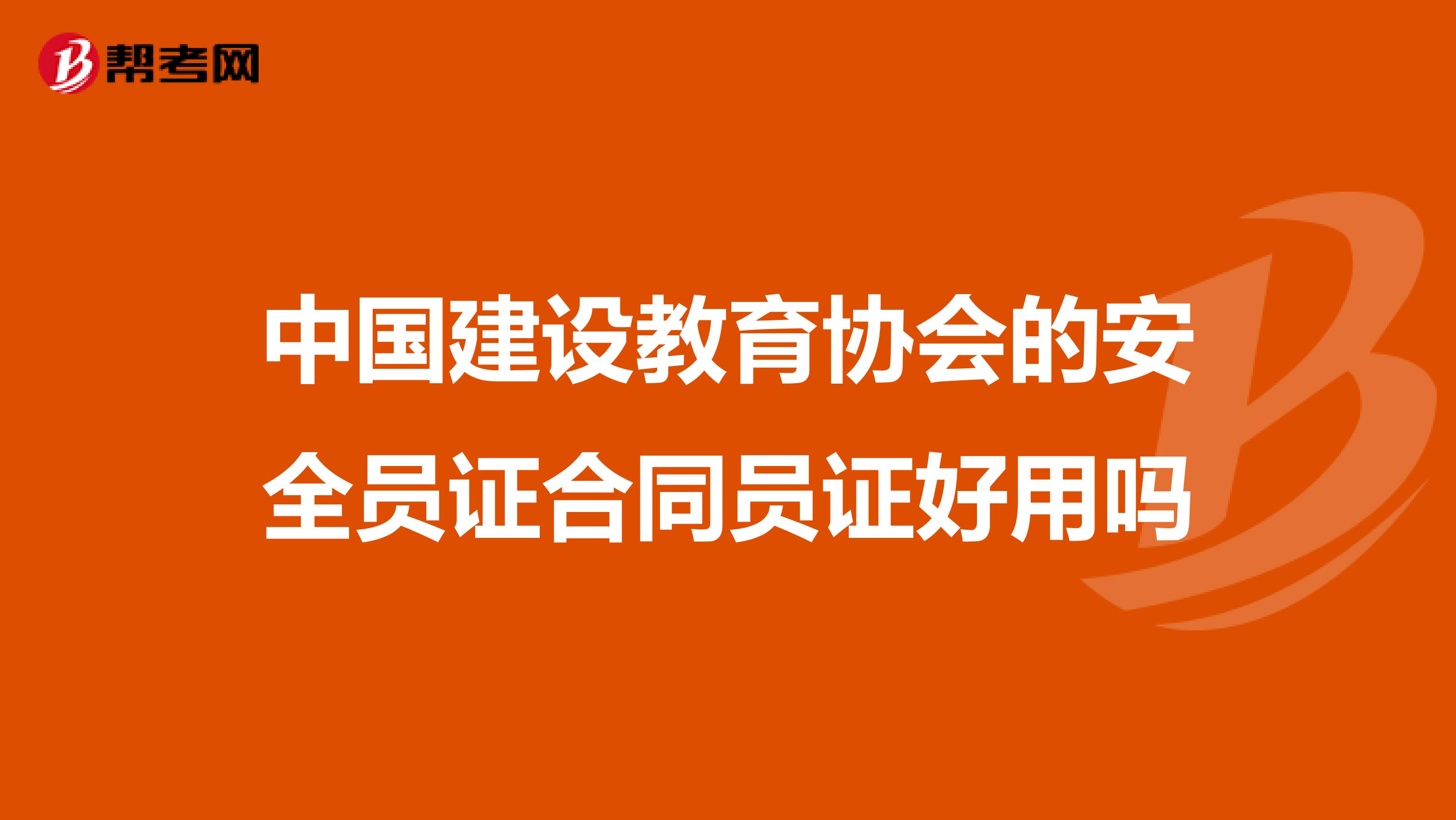 中国建设教育协会的安全员证合同员证好用吗