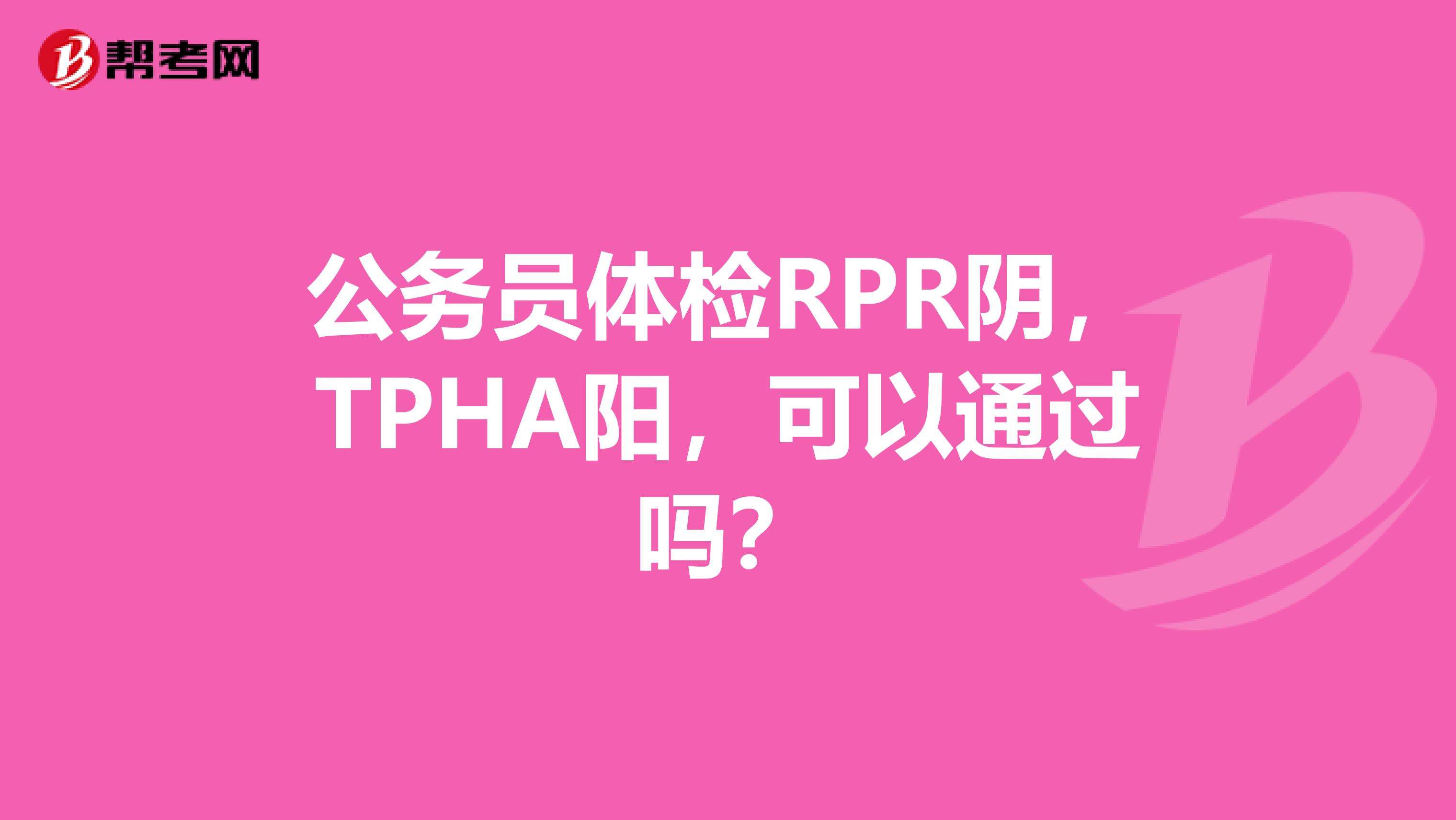 公务员体检RPR阴，TPHA阳，可以通过吗？