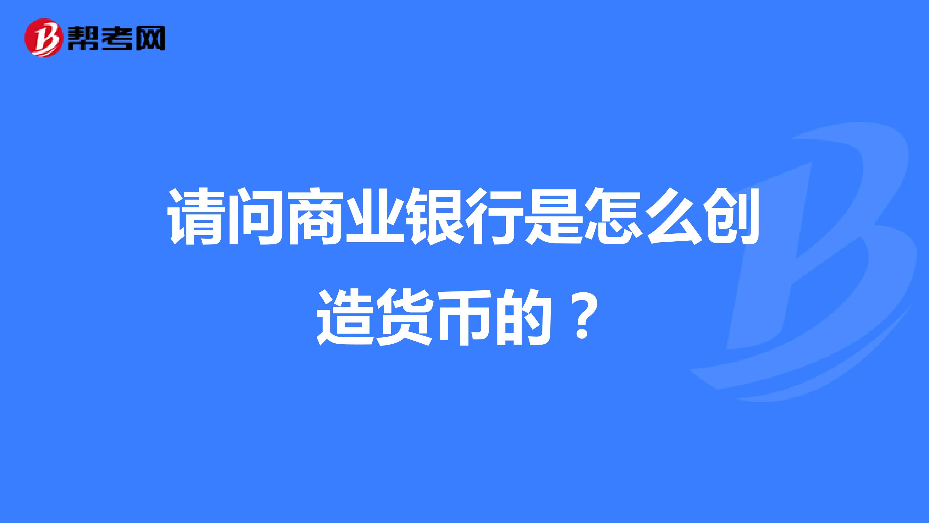 请问商业银行是怎么创造货币的？