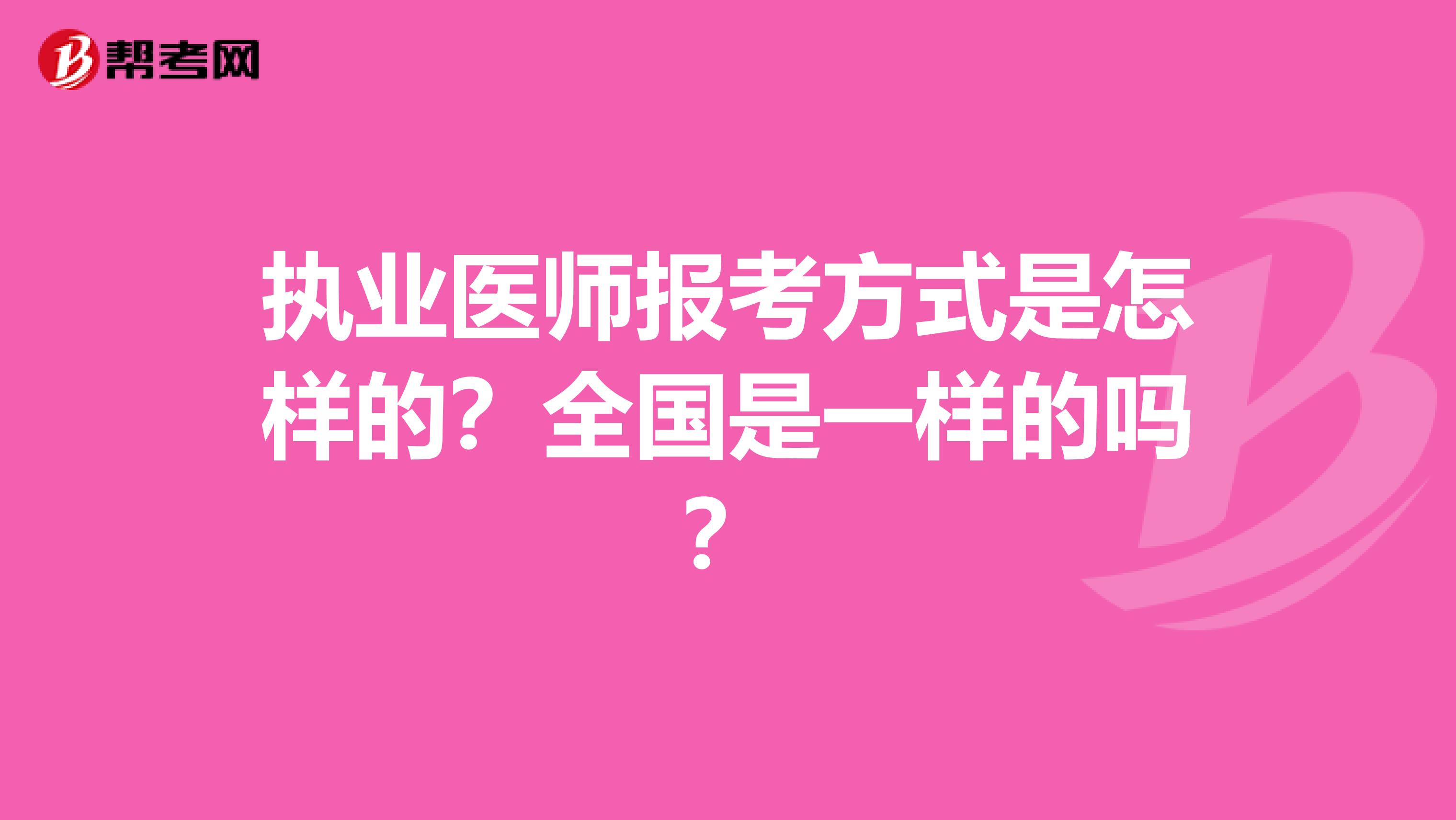 执业医师报考方式是怎样的?全国是一样的吗?