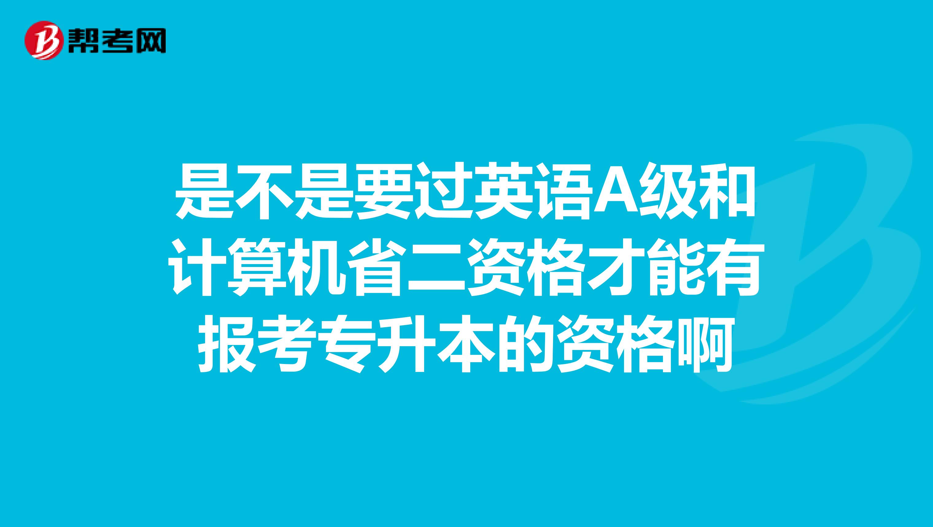 是不是要过英语A级和计算机省二资格才能有报考专升本的资格啊