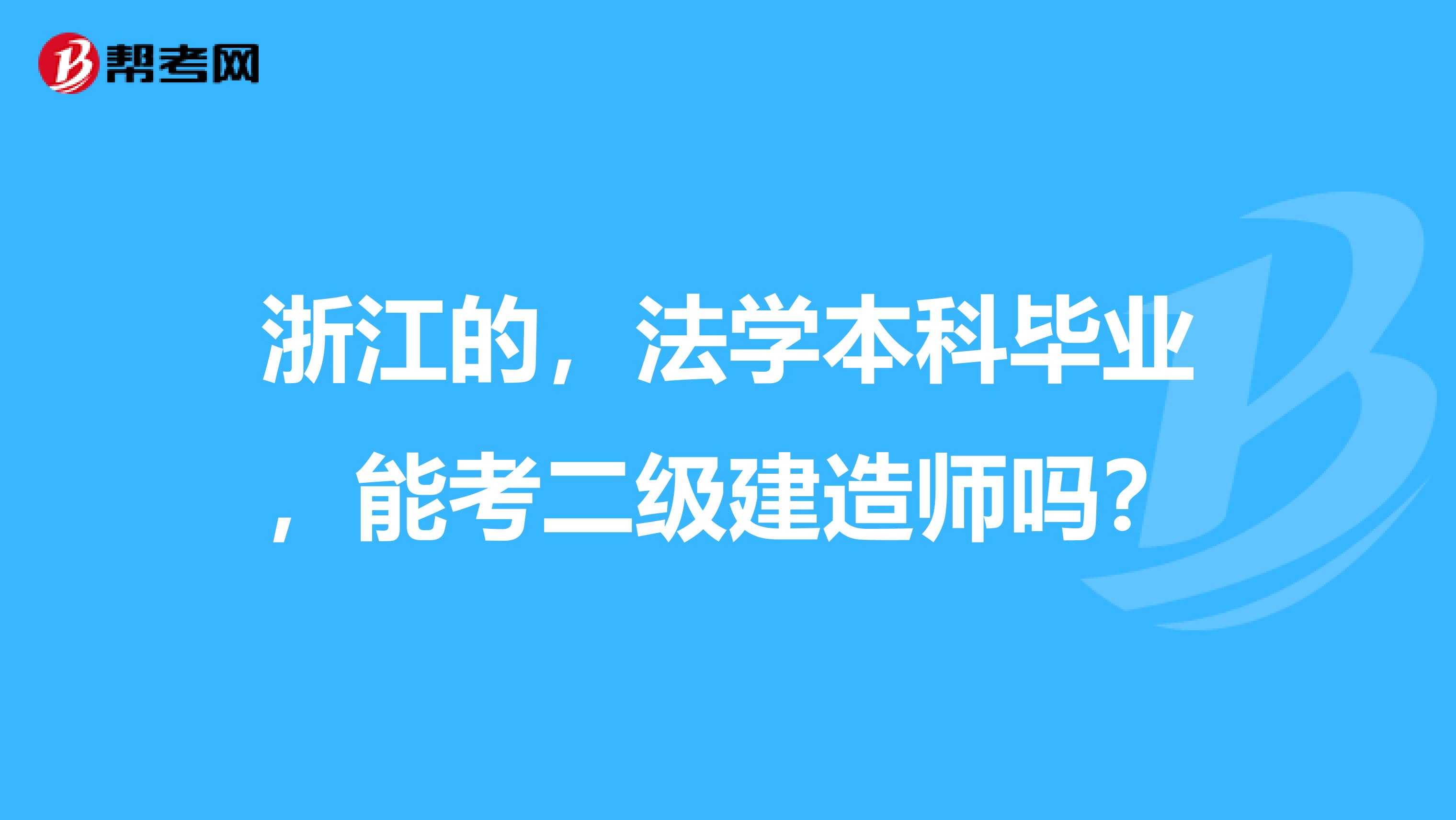 浙江的,法学本科毕业,能考二级建造师吗?