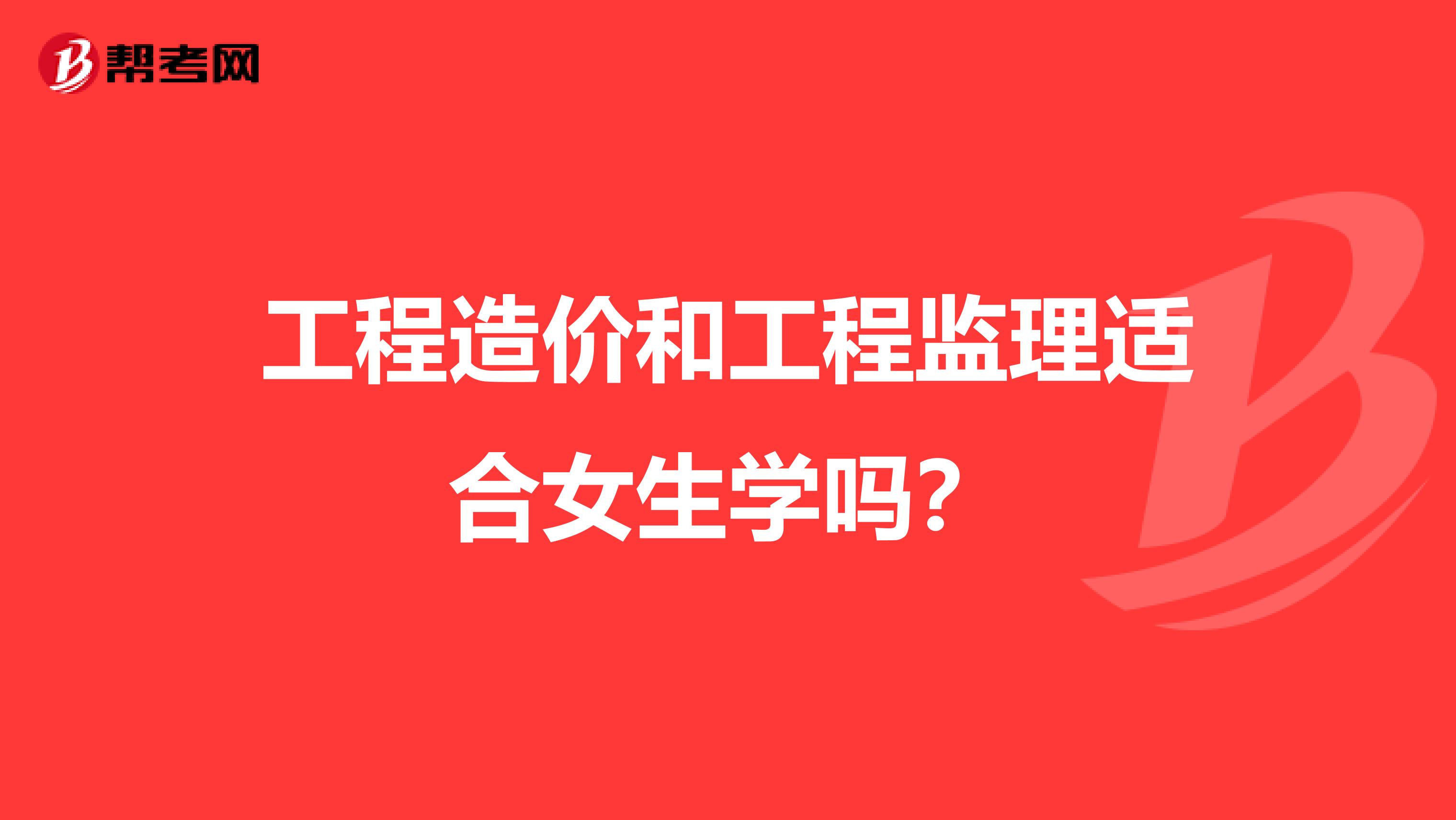工程造价和工程监理适合女生学吗?