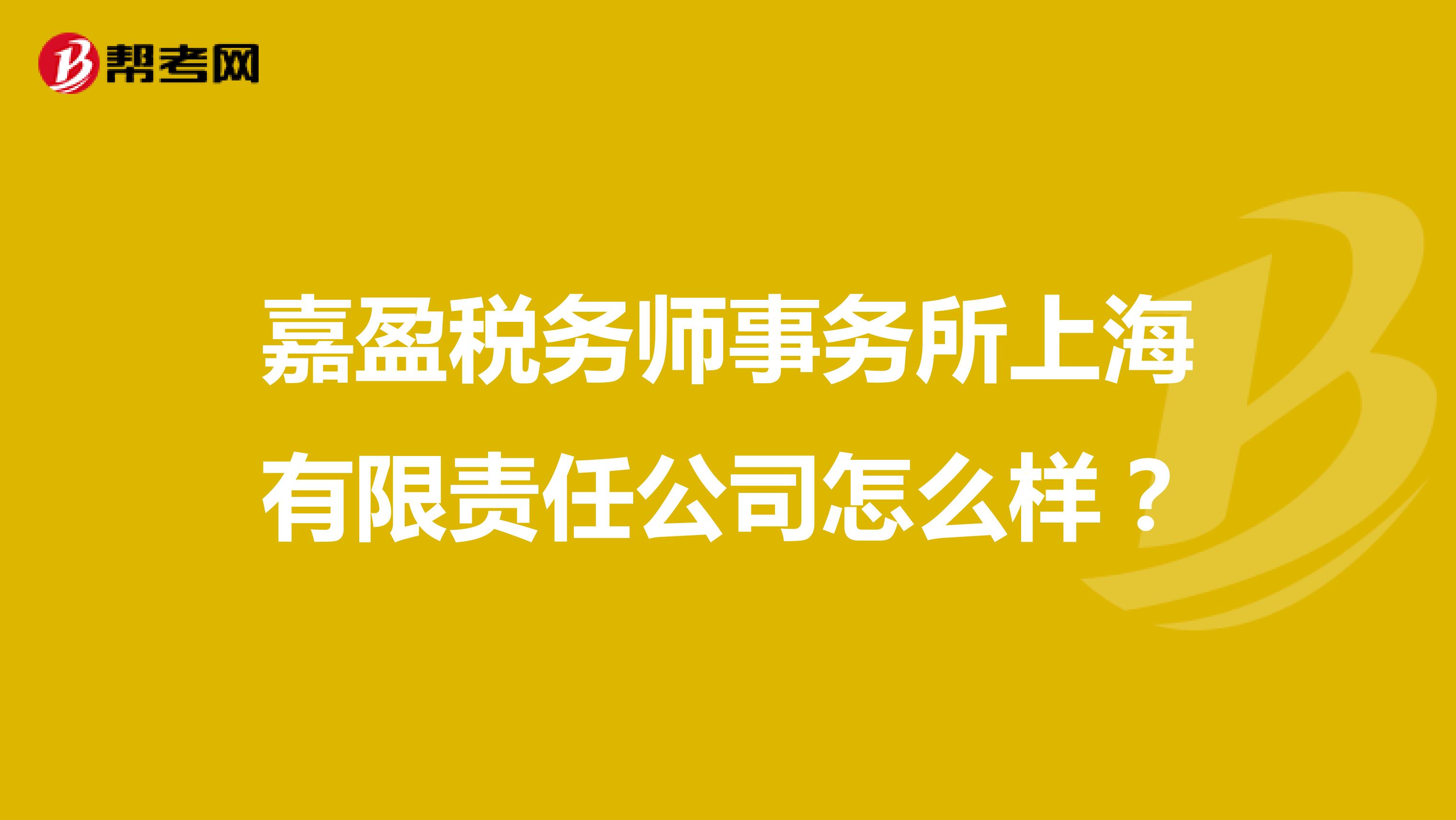 嘉盈税务师事务所上海有限责任公司怎么样?