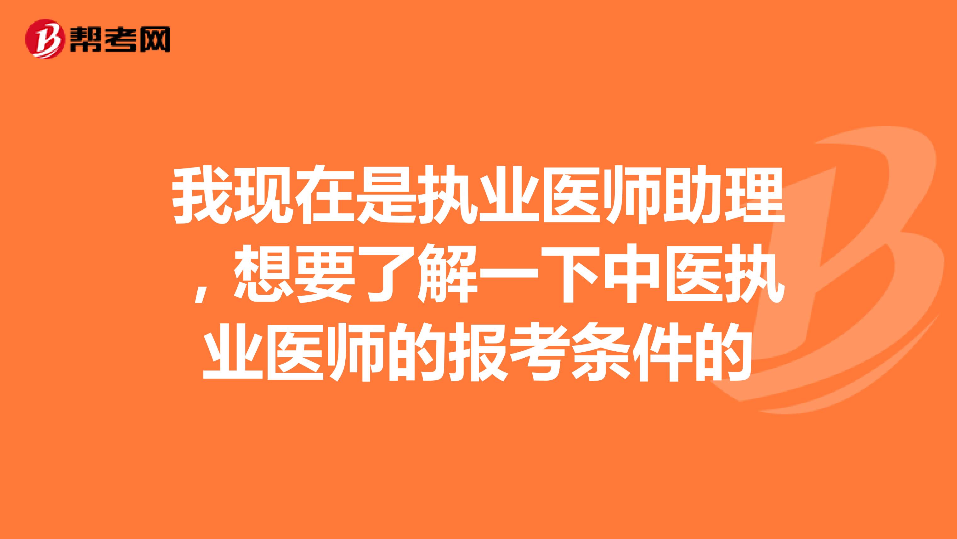 我现在是执业医师助理，想要了解一下中医执业医师的报考条件的